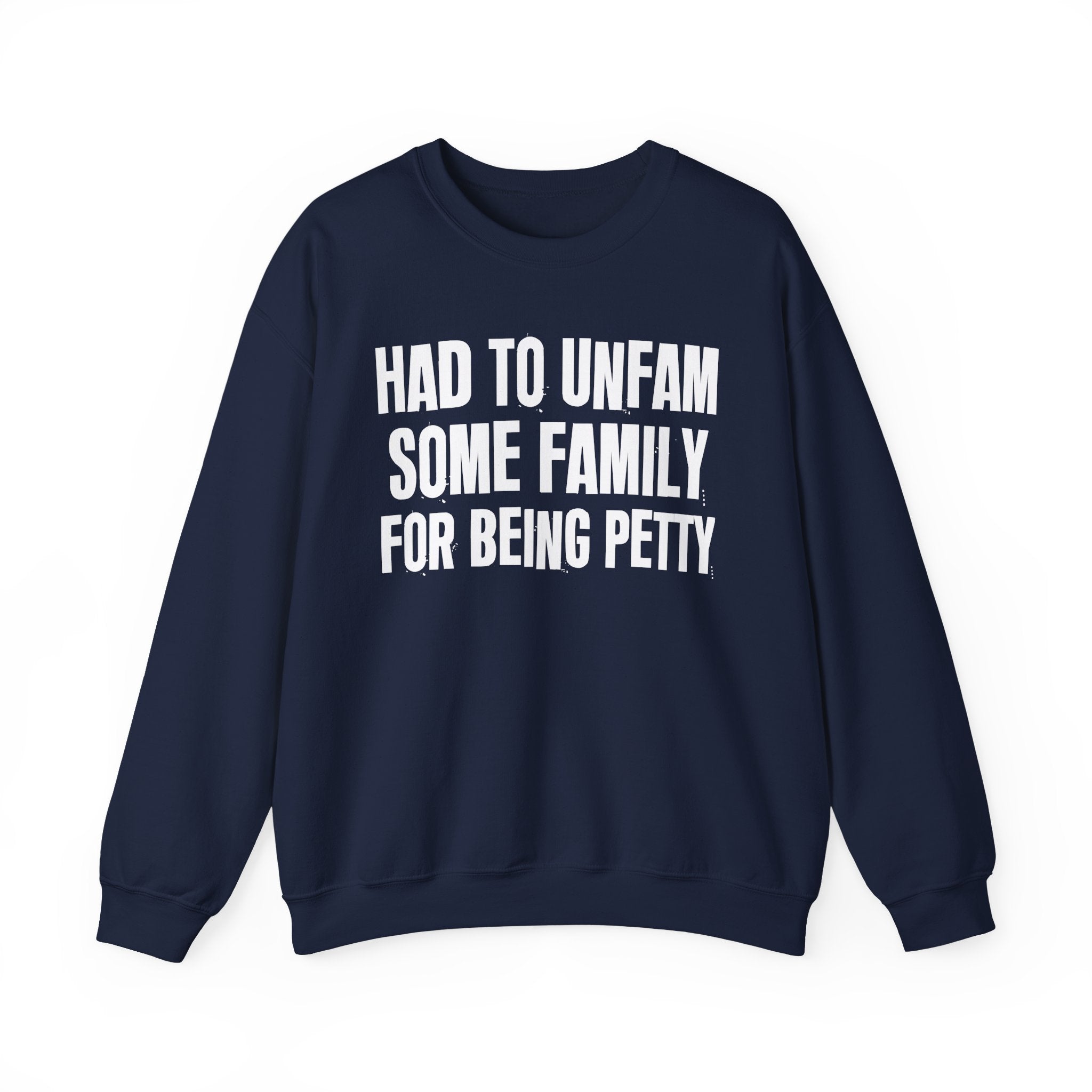 Had To Unfam Some Family For Being Petty - Humorous Quote Sweatshirt