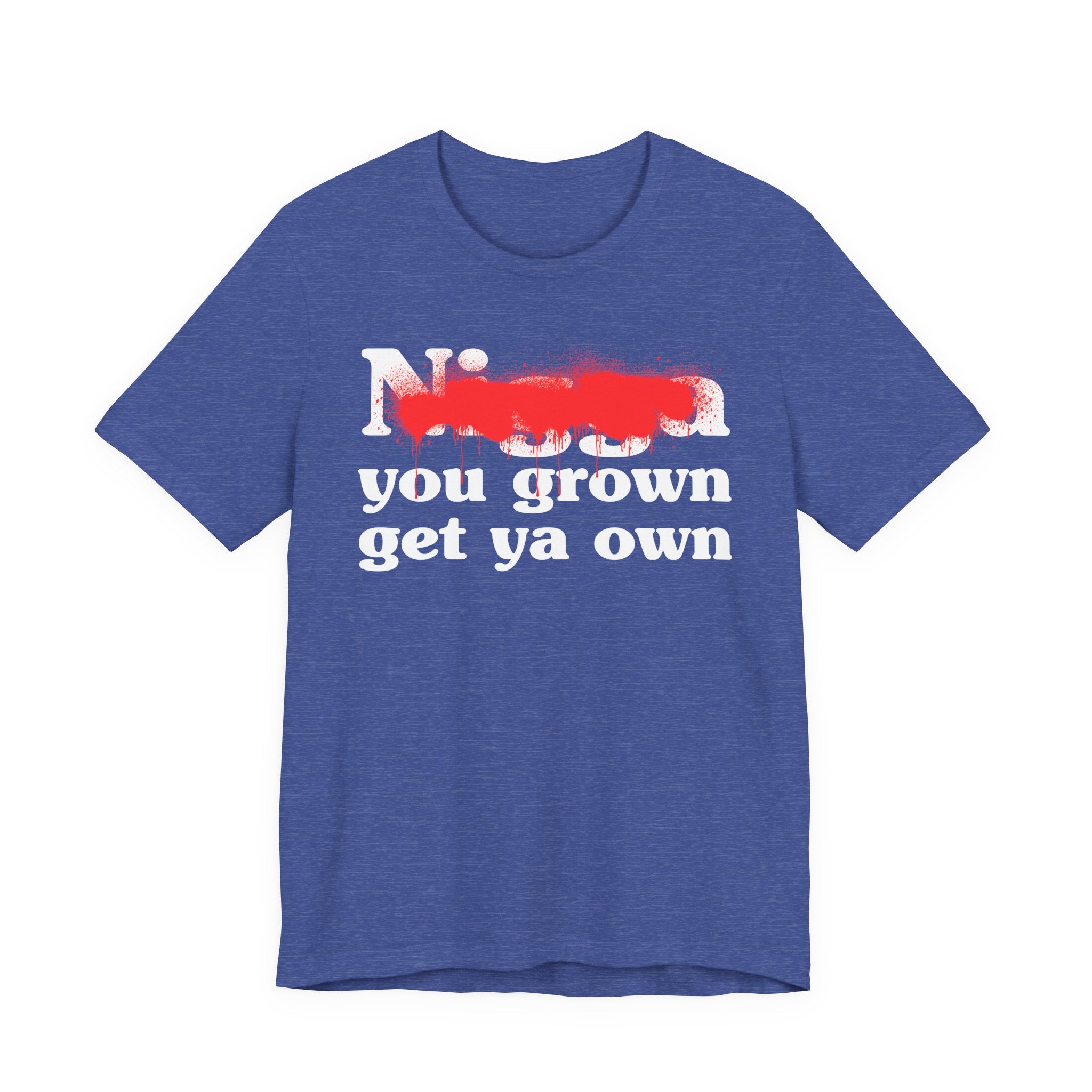 Nigga You Grow Get Ya Own — Sassy Adult Humor T‑Shirt