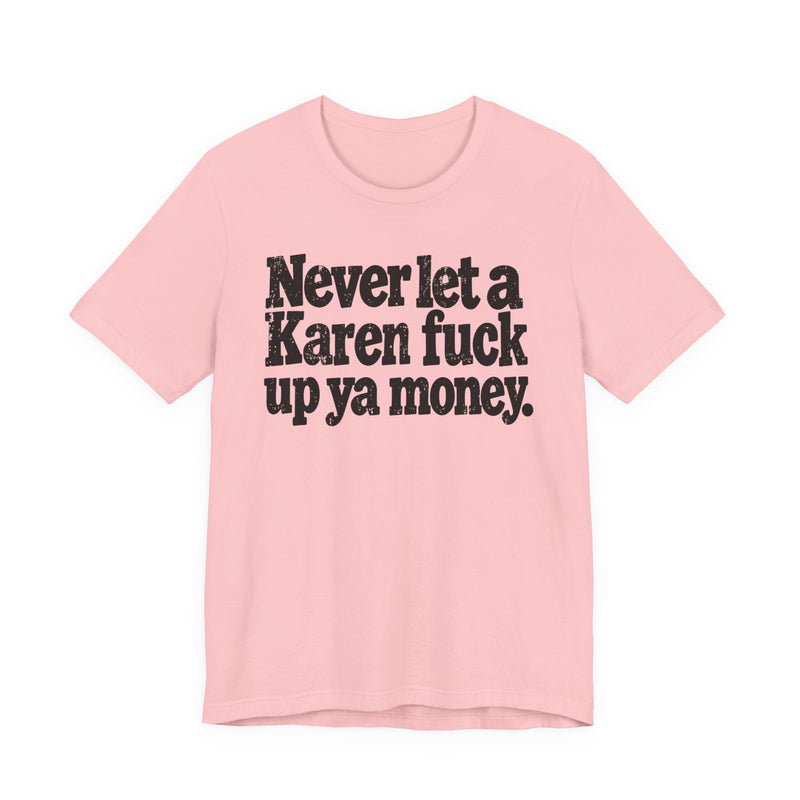 Never Let a Karen Fuck Up Ya Money －Street Motivational T-Shirt
