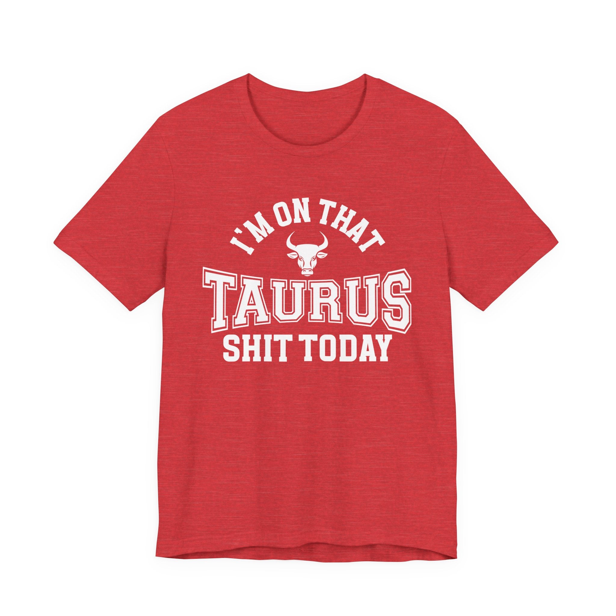 I'm On That Taurus Shit Today T-shirt