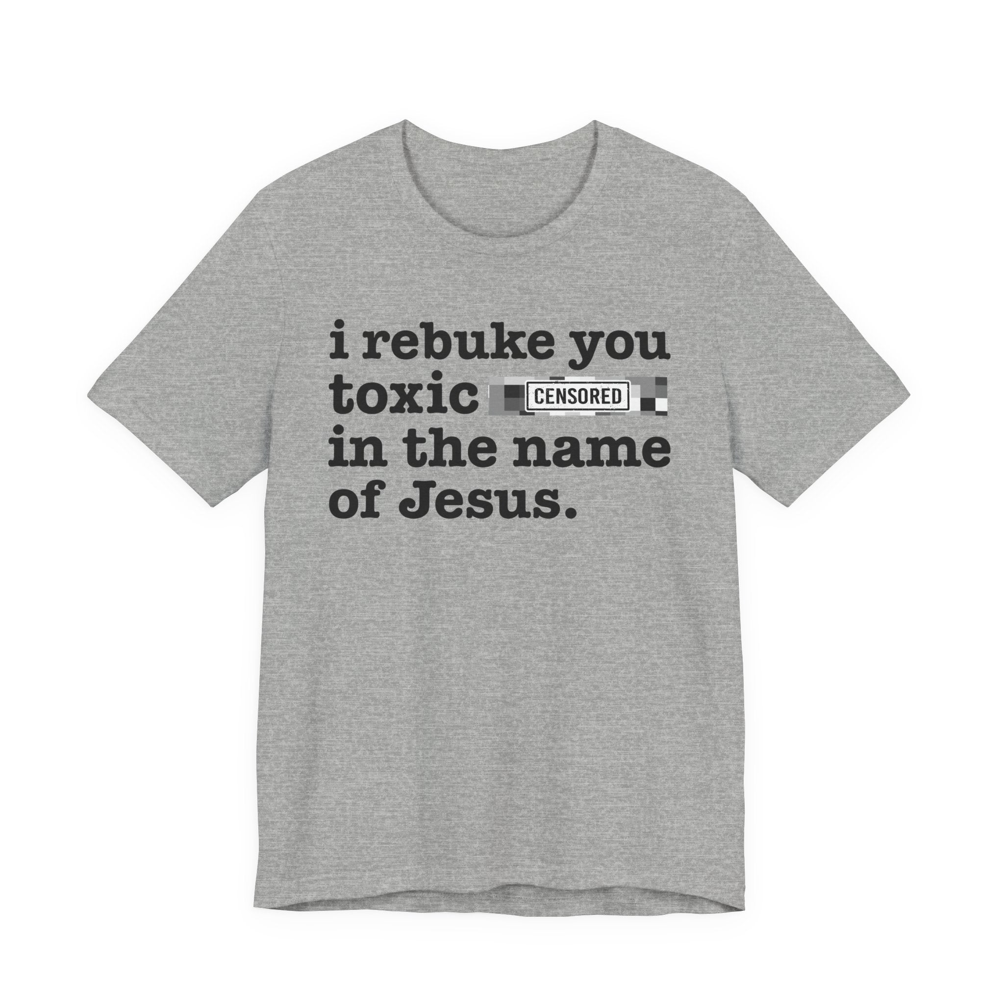 I rebuke you Toxic Bitches in the name of Jesus - Provocative Christian Faith Tee