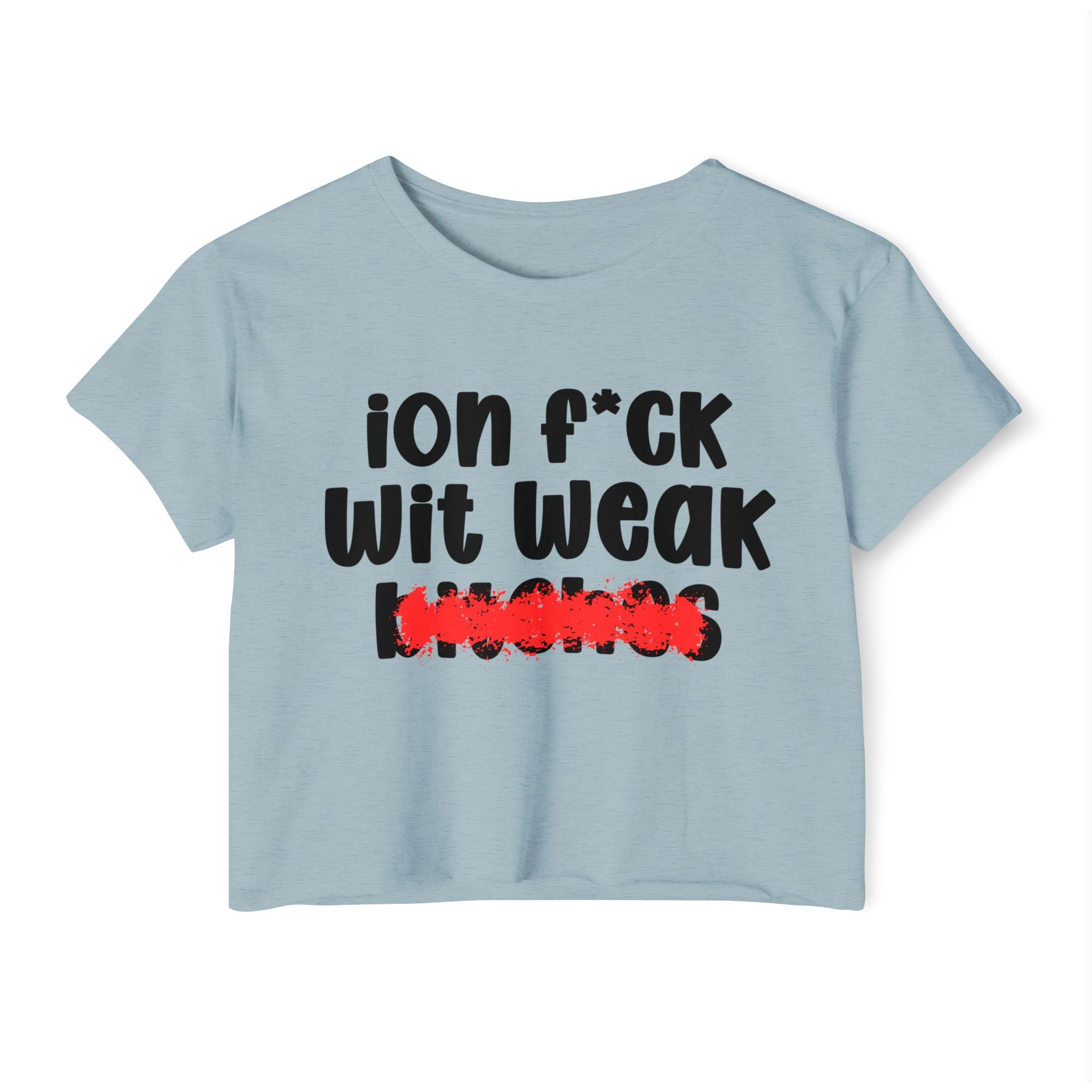ION (I Don't) FUCK WIT WEAK BITCHES — Bold Sarcastic Crop Top