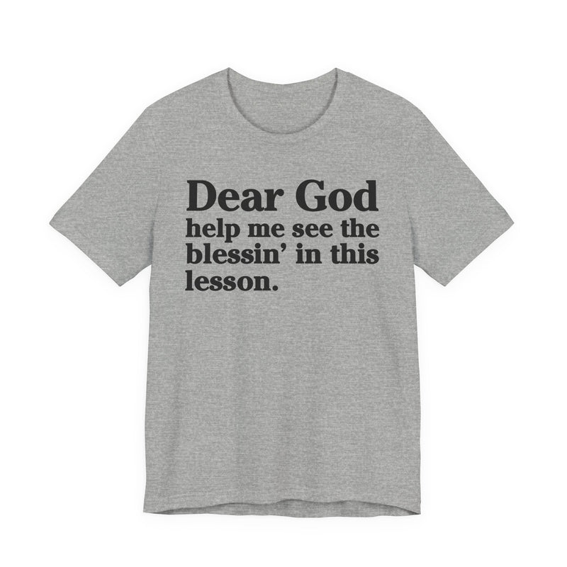 Dear God Help Me See the Blessin' in This Lesson — Positive Christian T-Shirt