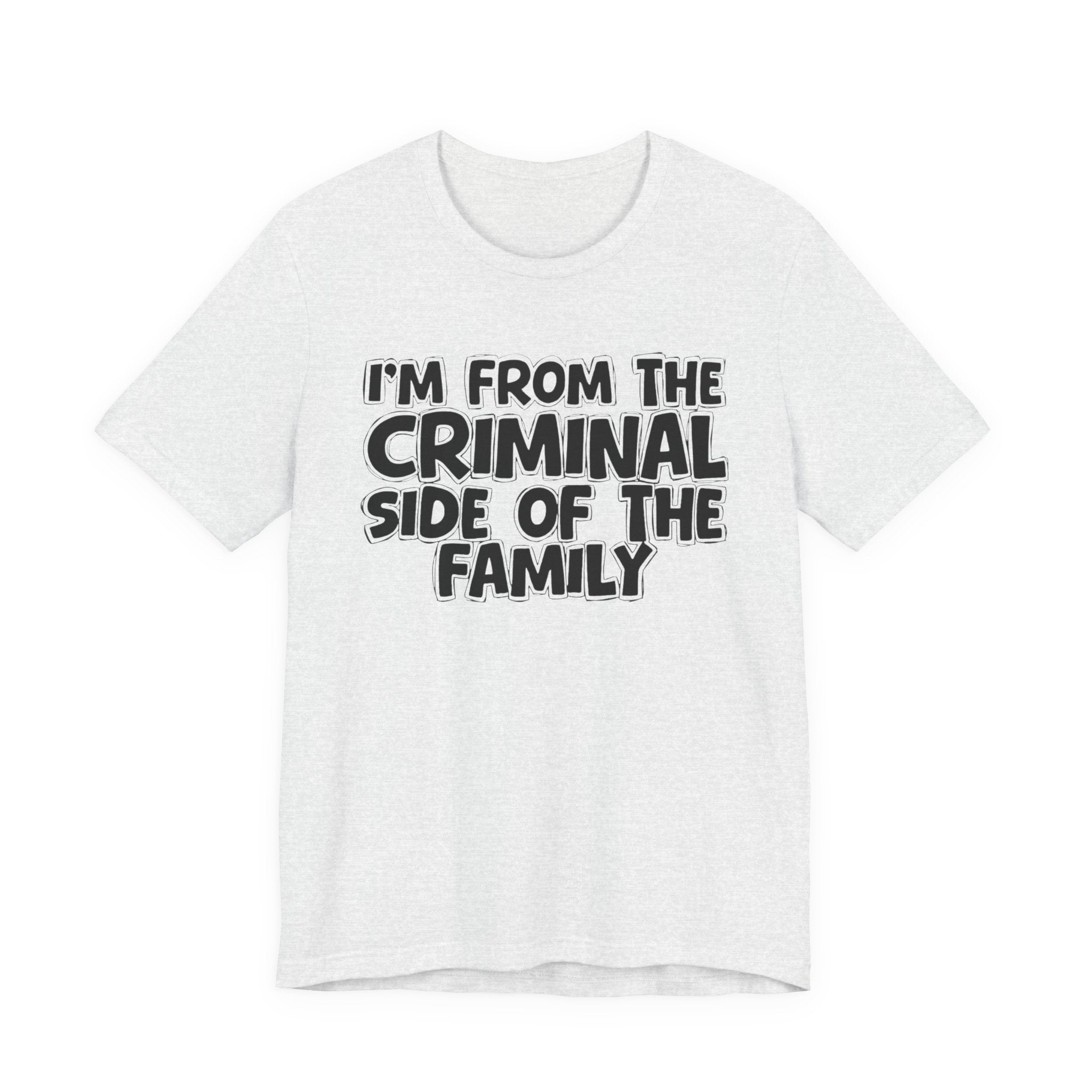 I'm From The Criminal Side of the Family — Funny Family Pride Tee