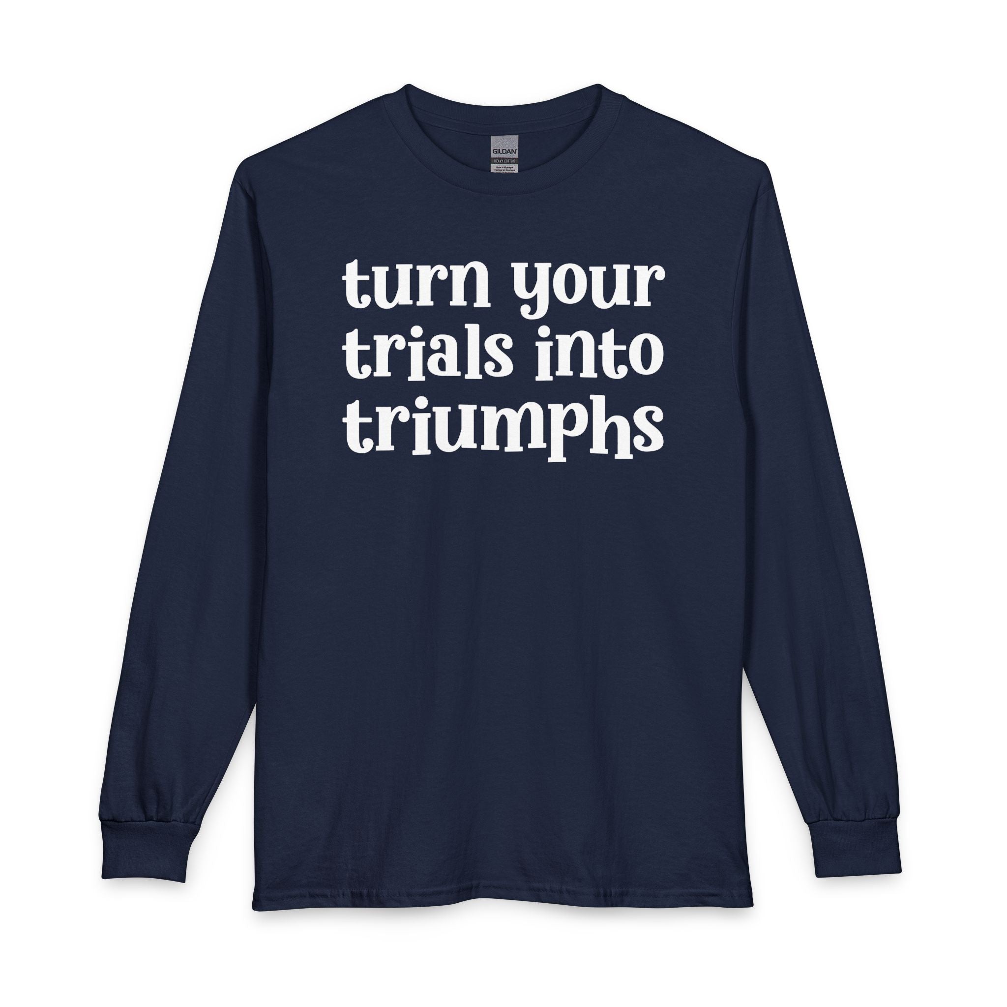 Turn Your Trials Into Triumphs - Inspirational Long Sleeve Tee Shirt