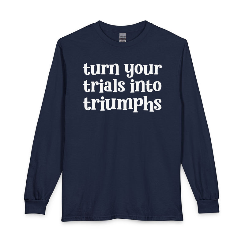 Turn Your Trials Into Triumphs — Inspirational Long Sleeve T-Shirt