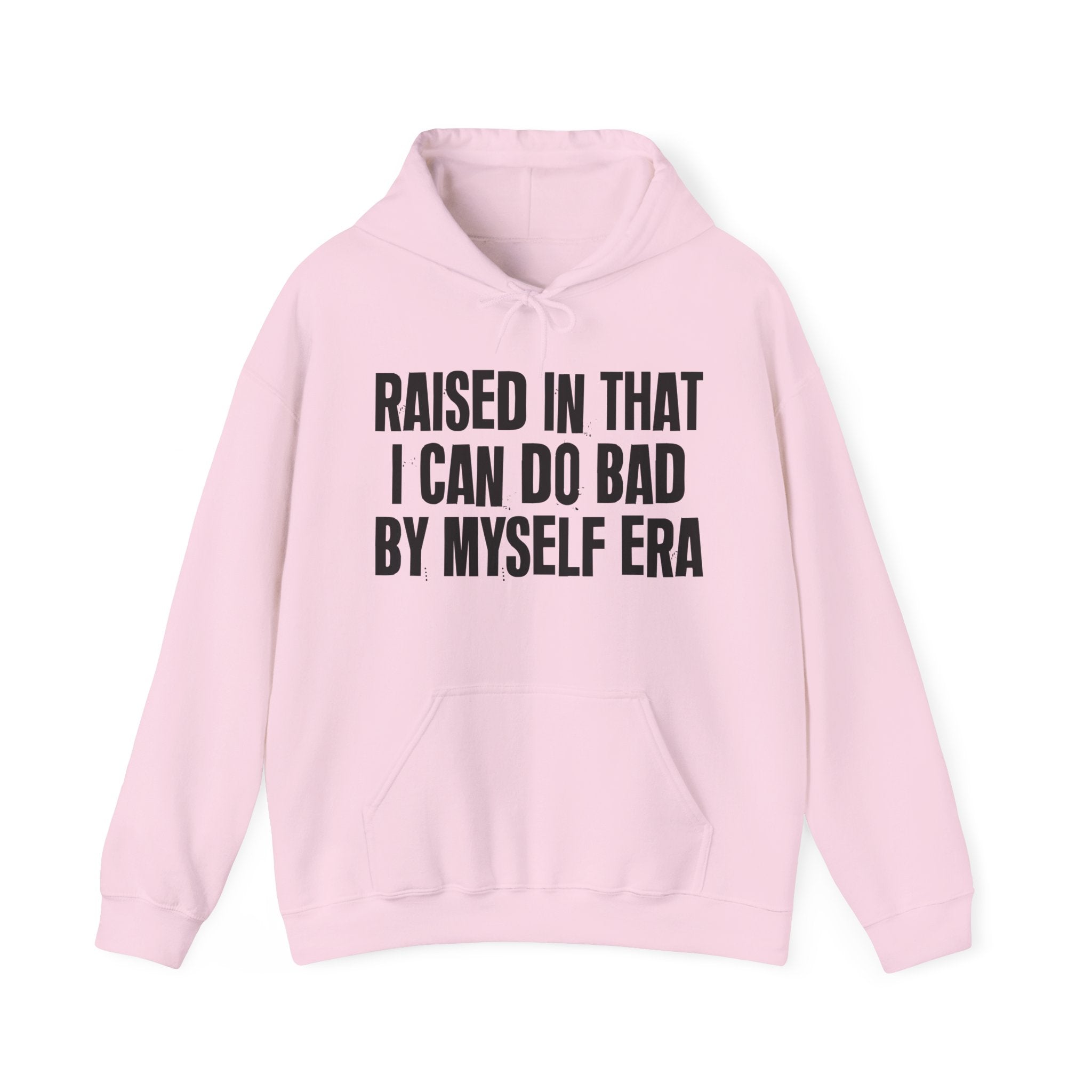 Raised In That I Can Do Bad By Myself Era — Humorous Growing Up Hoodie