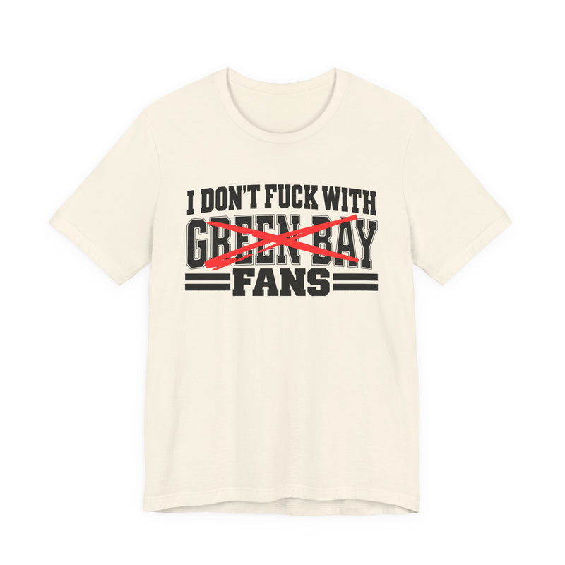I Don't Fuck With Green Bay Fans — Bold Anti-Sports Fans T-Shirt