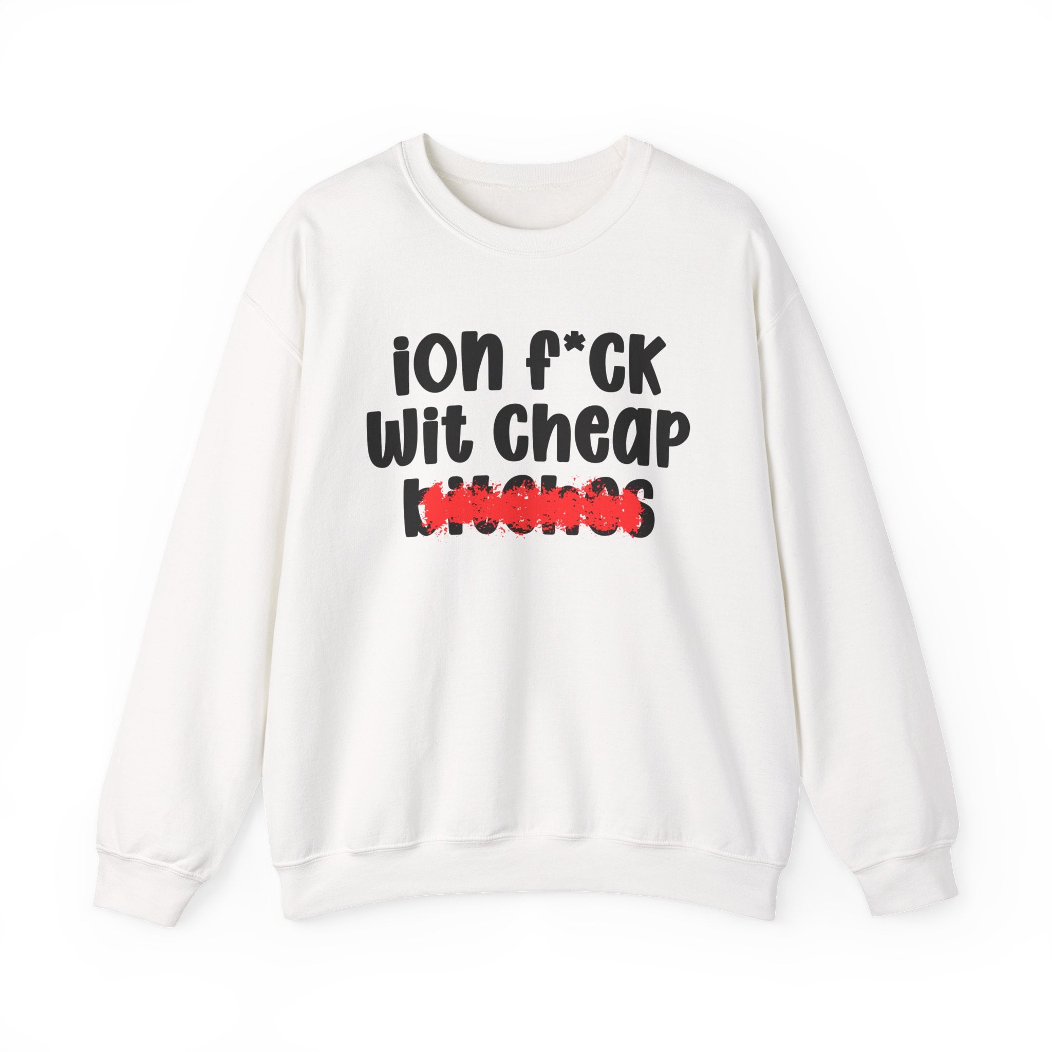 ION (I Don't) FUCK WIT CHEAP BITCHES — Bold Sarcastic Sweatshirt