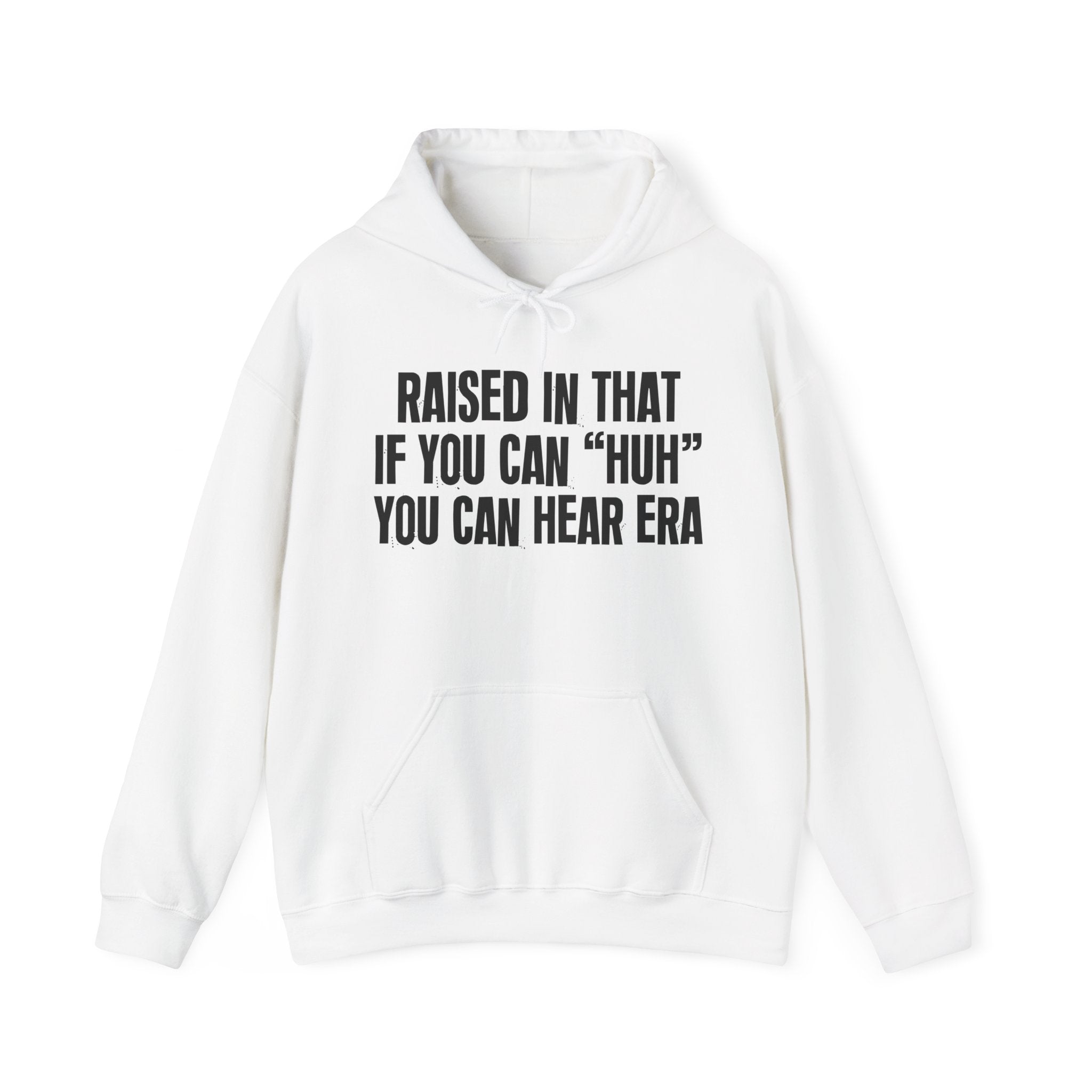 Raised In That If You Can Huh You Can Hear  Era — Humorous Growing Up Hoodie
