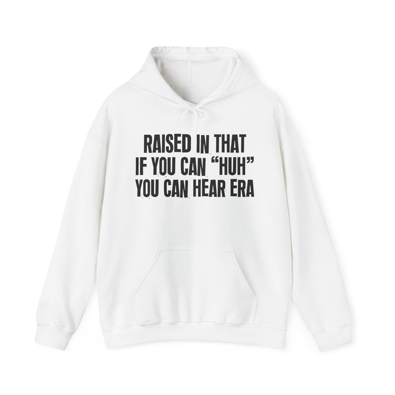 Raised In That If You Can Huh You Can Hear  Era — Humorous Growing Up Hoodie
