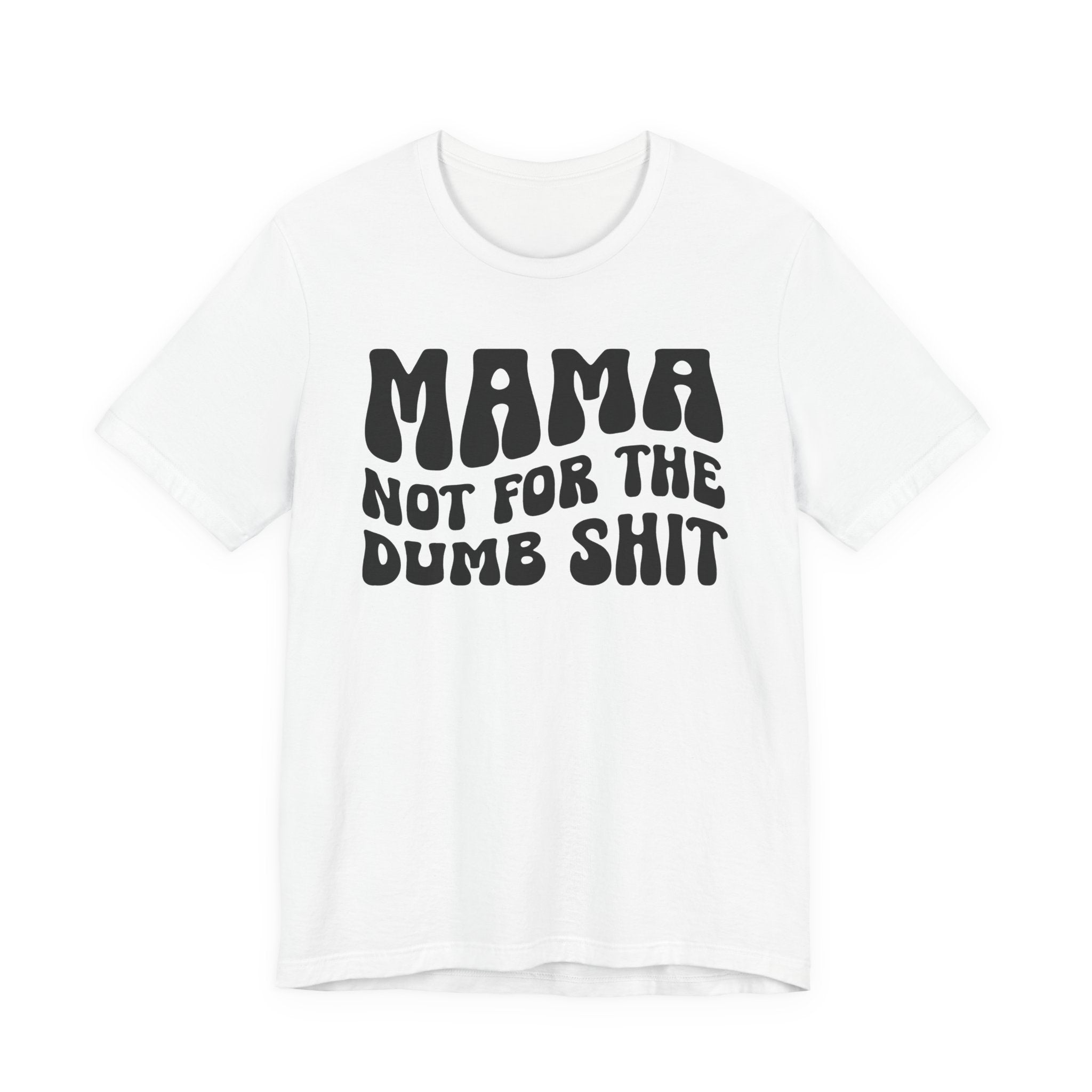 Mama Not For The Dumb Shit T-Shirt (solid print)