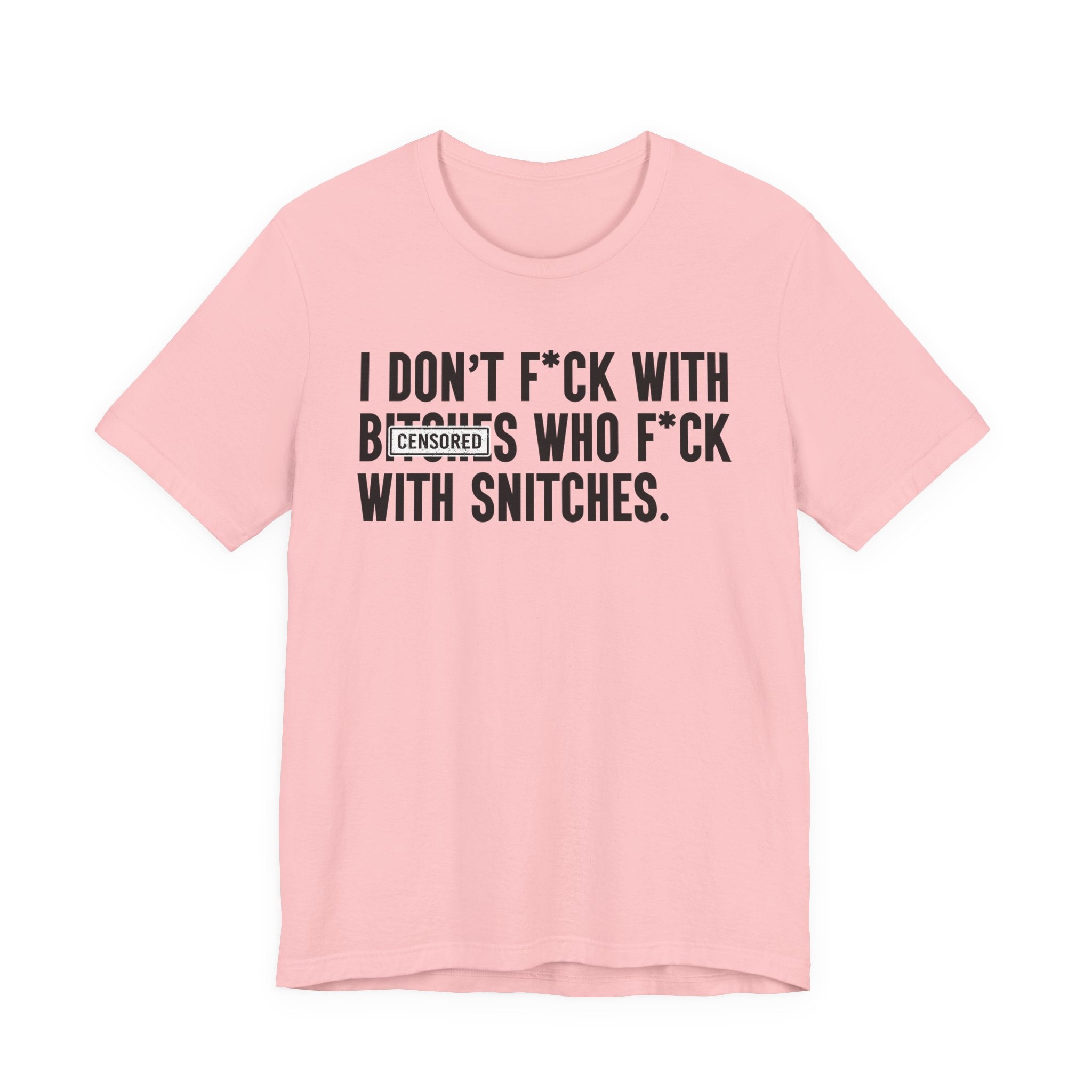 I Don't Fuck With Bitches Who Fuck With Snitches - T-Shirt