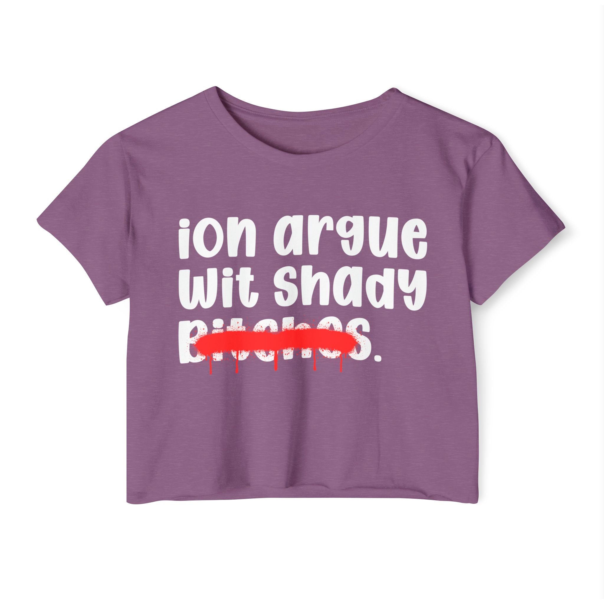 ION (I Don't) Argue Wit Shady Bitches — Funny Sassy Statement Crop Top