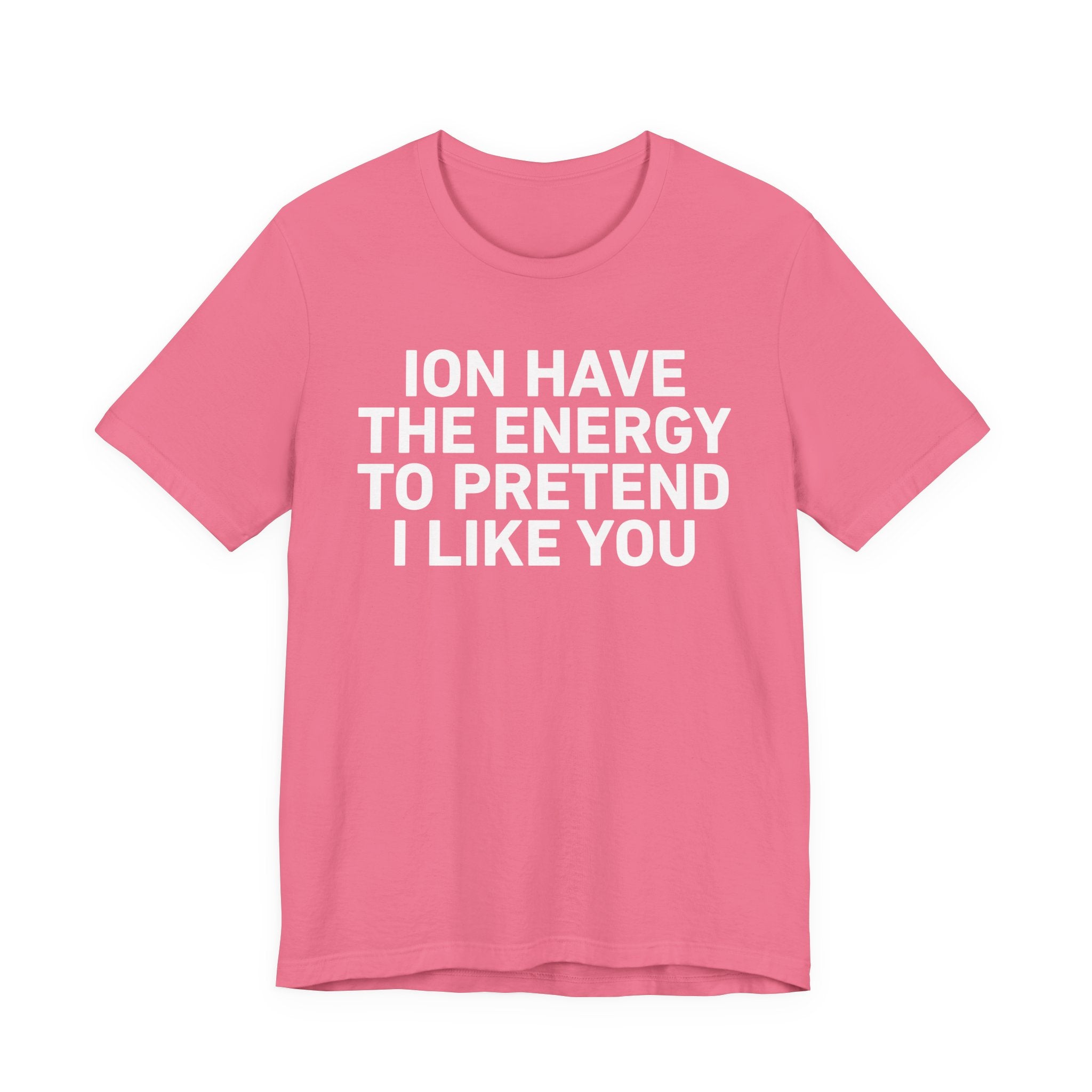 I Don’t Have the Energy to Pretend I Like You - Funny Energy Statement T-Shirt