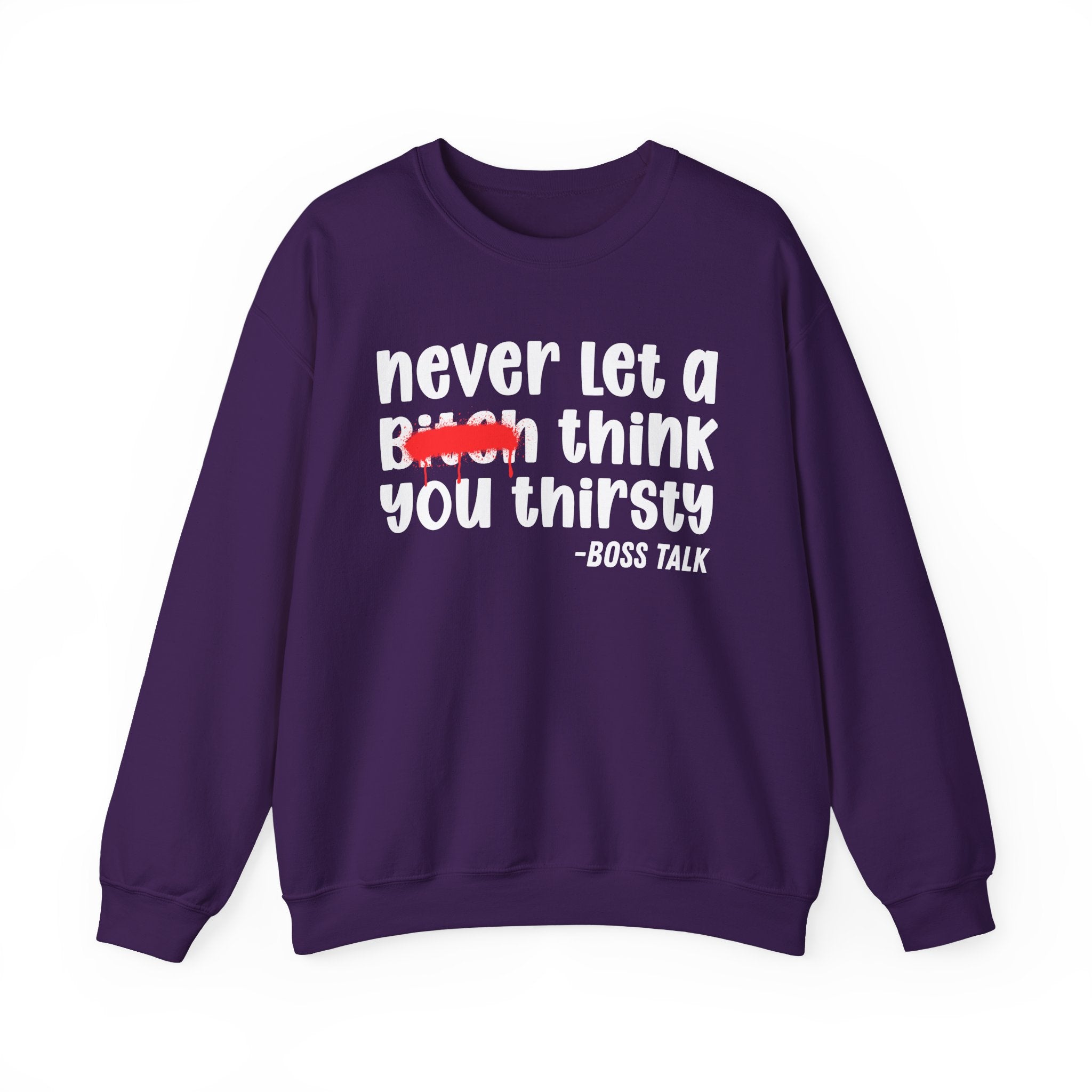 Never Let A Bitch Think You Thirsty - Motivational Money Talk Sweatshirt