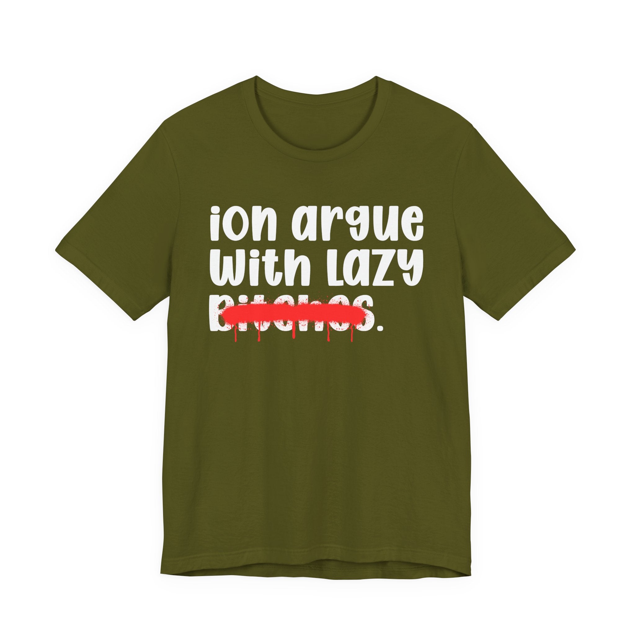 ION (I Don't) Argue With Lazy Bitches — Funny Statement T-Shirt