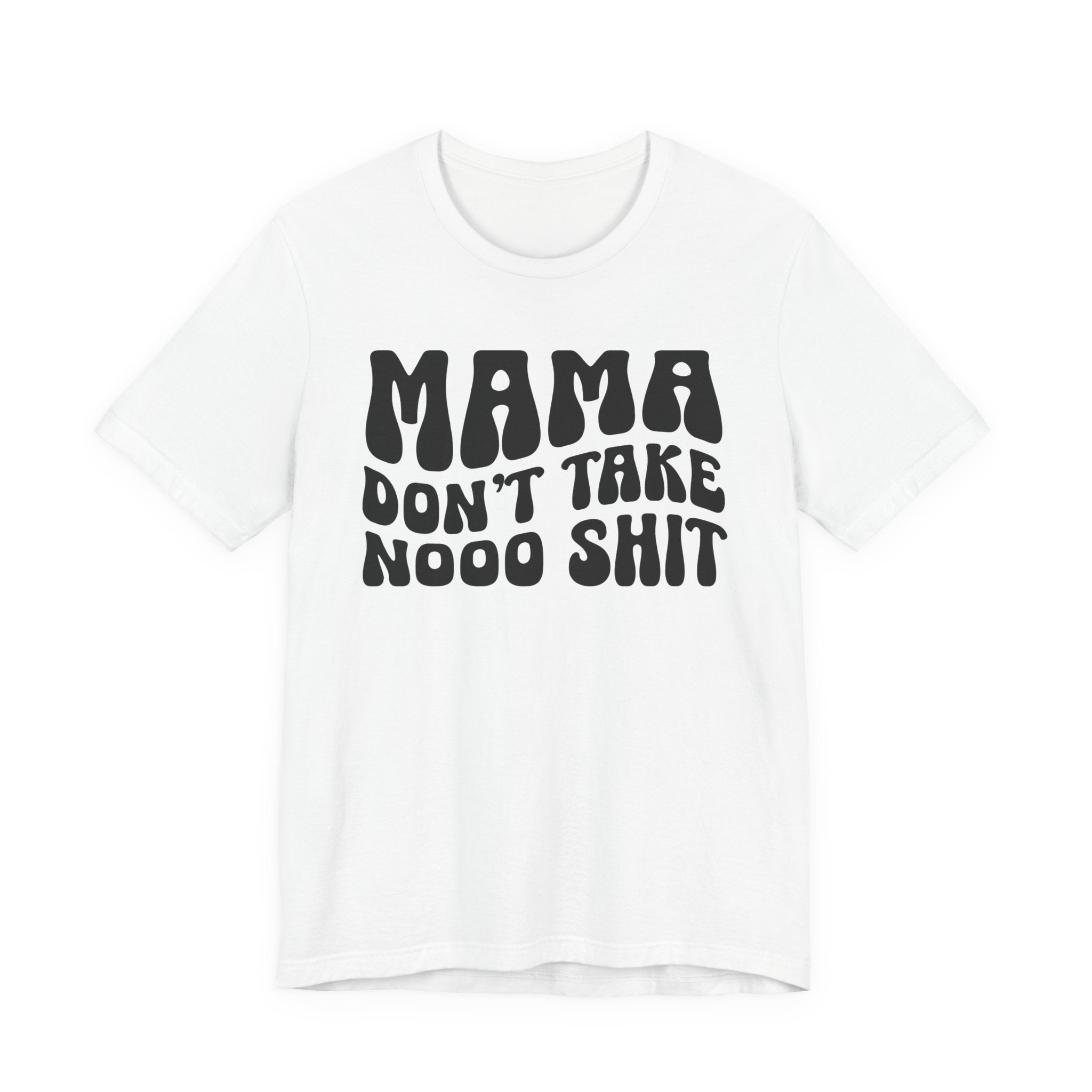Mama Don't Take Nooo Shit T-Shirt (wavy solid print)