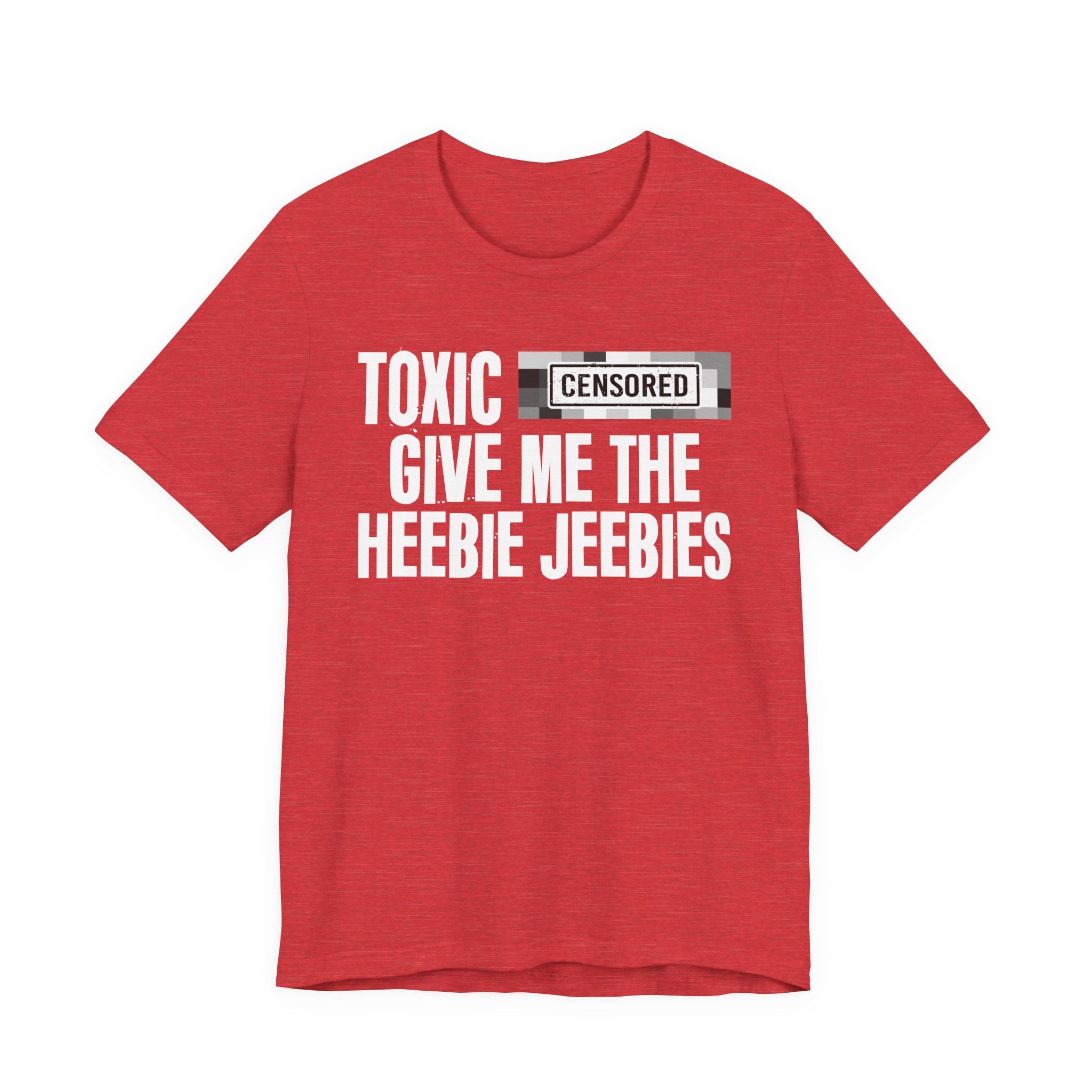 Toxic (Censored Bitches) Give Me The Heebie Jeebies - Funny Scary Quote Tee