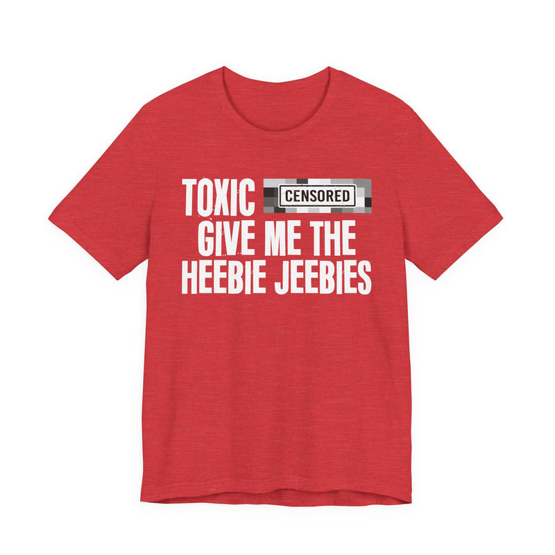 Toxic [Censored] Give Me The Heebie Jeebies - T-Shirt