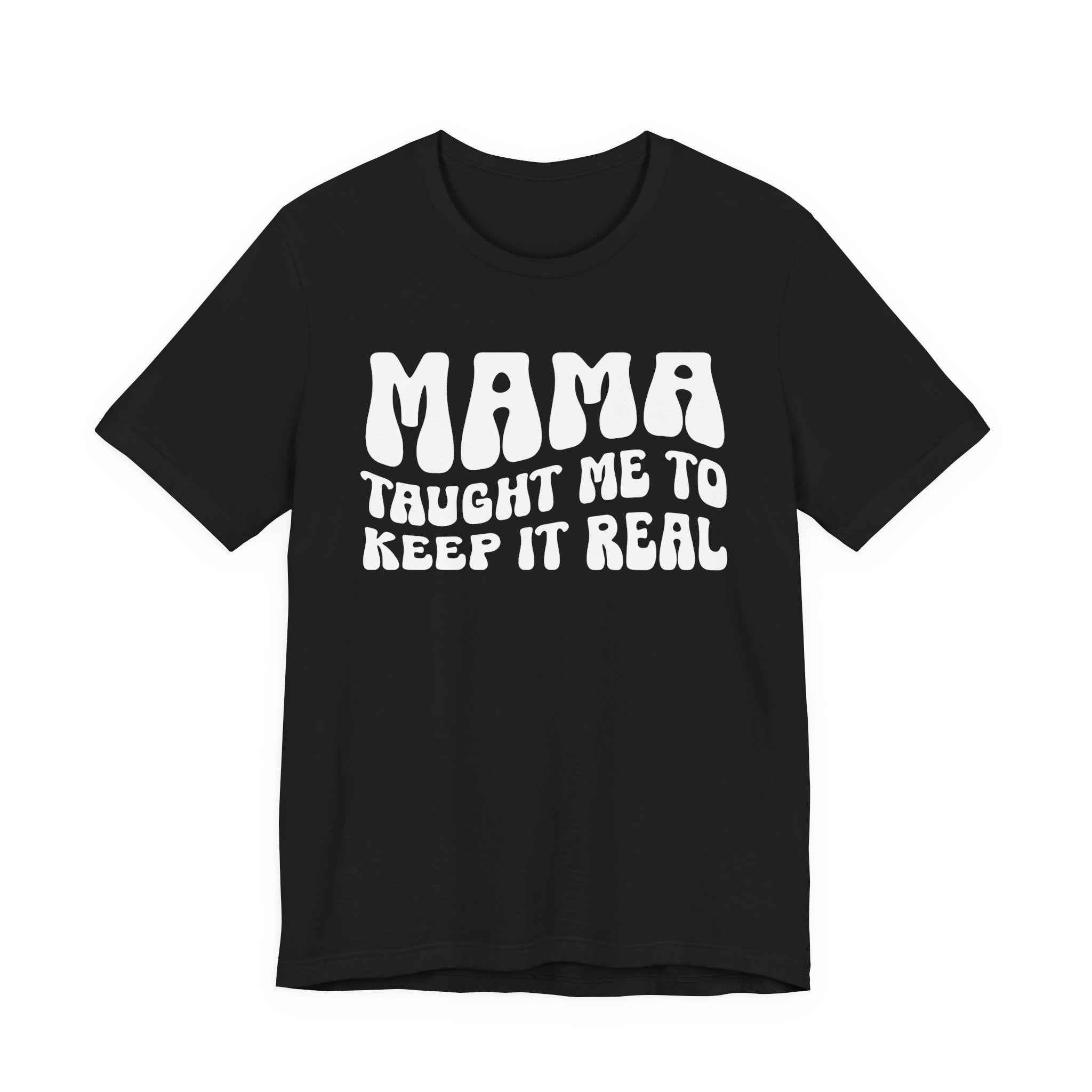 Mama Taught Me To Keep It Real T-shirt