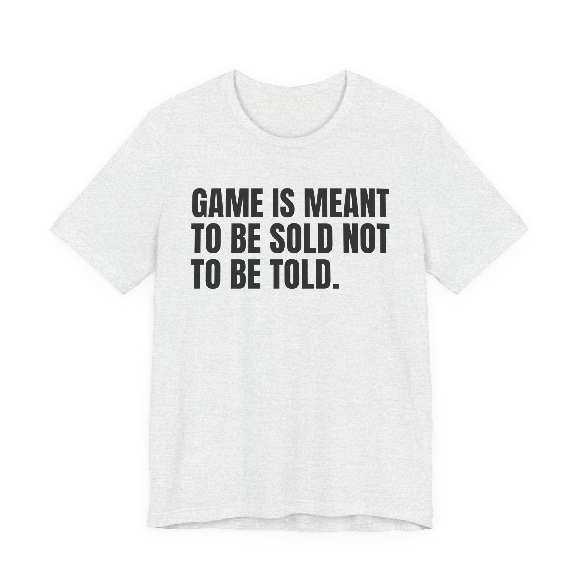 Game Is Meant To Be Sold Not To Be Told— Humorous Growing Up Graphic T-Shirt