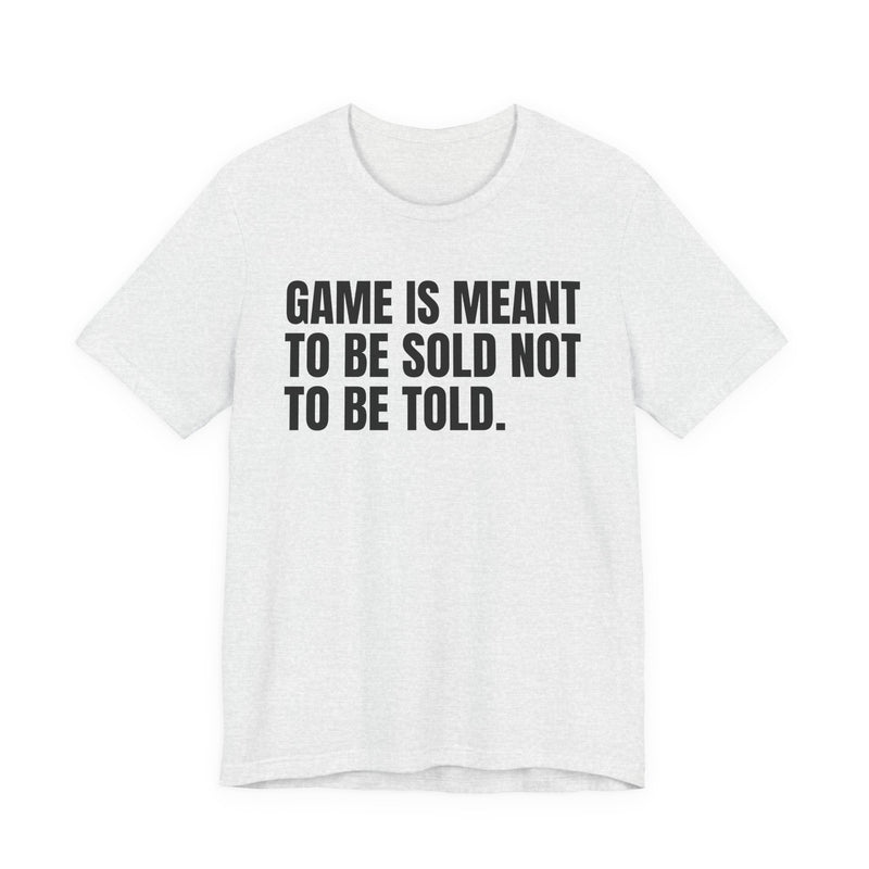 Game Is Meant To Be Sold Not To Be Told— Humorous Growing Up Graphic T-Shirt