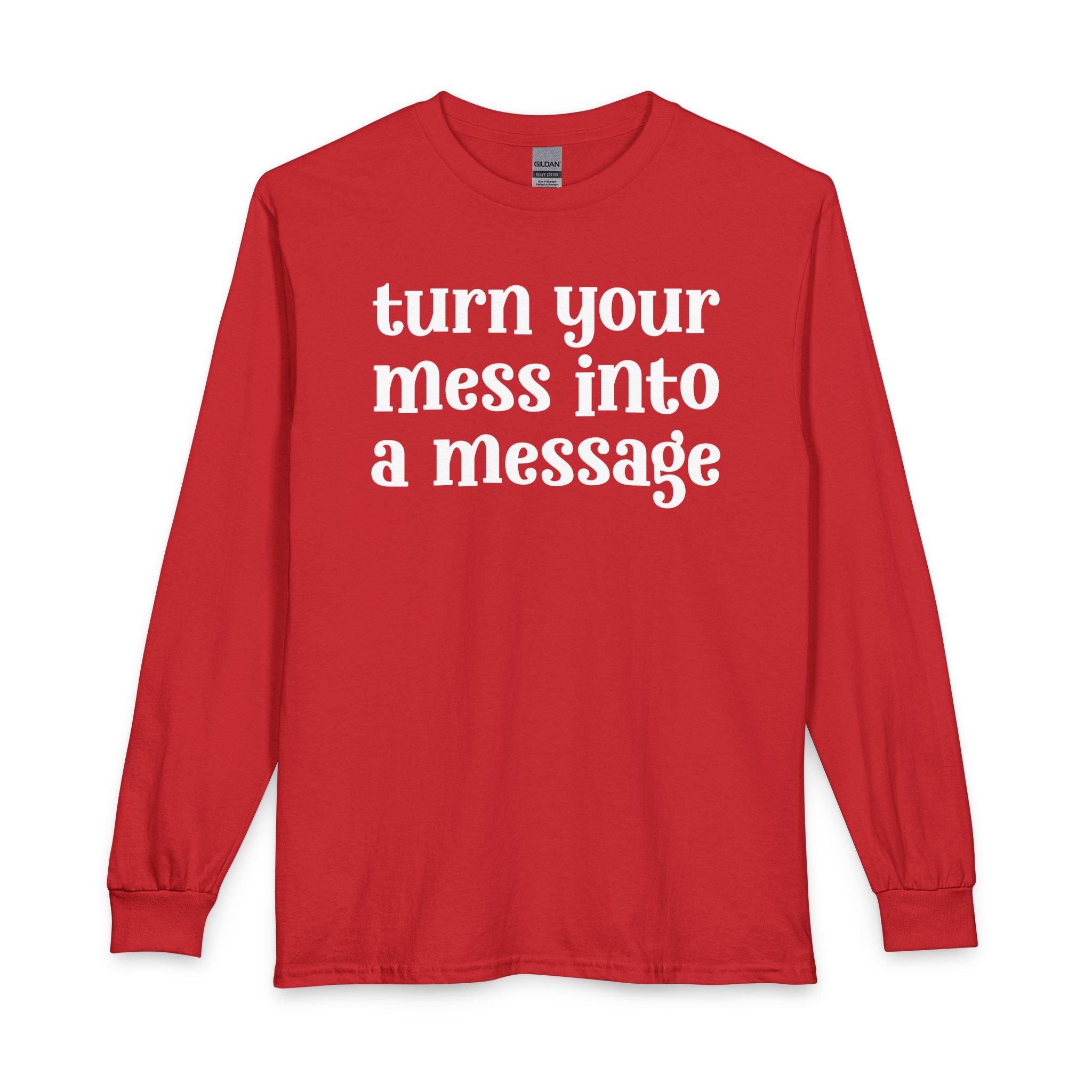 Turn Your Mess Into A Message — Inspirational Long Sleeve T-Shirt