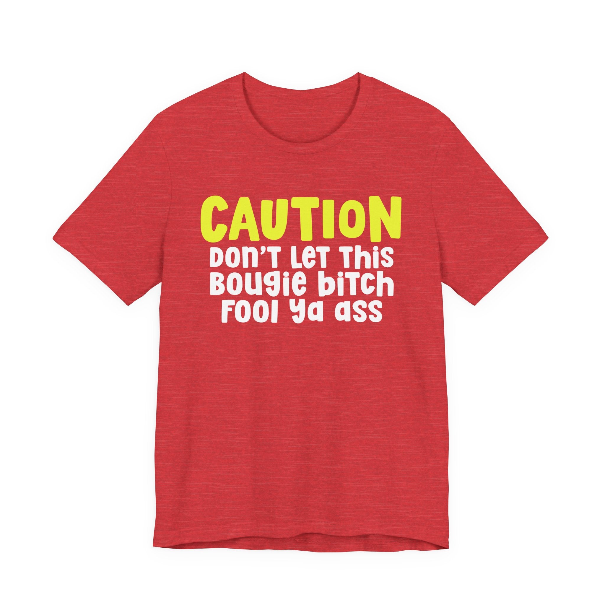 Caution Don't Let This Bougie Bitch Fool Ya Ass — Sassy Warning Statement T-shirt