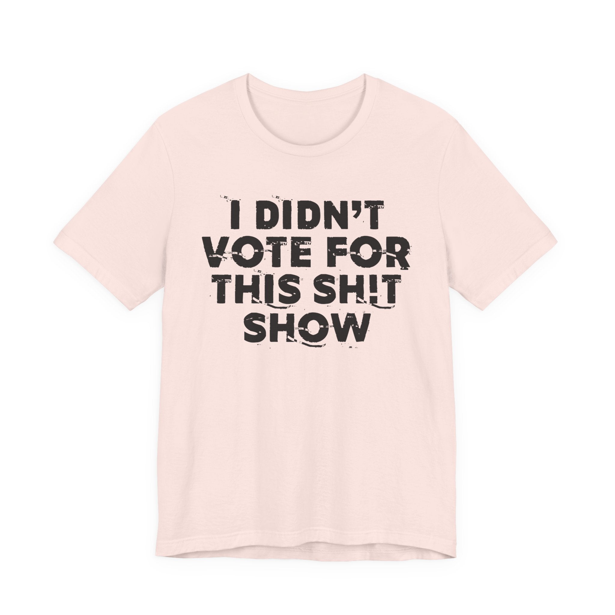 I Didn't Vote For This Shit Show - Funny Scary Quote Tee