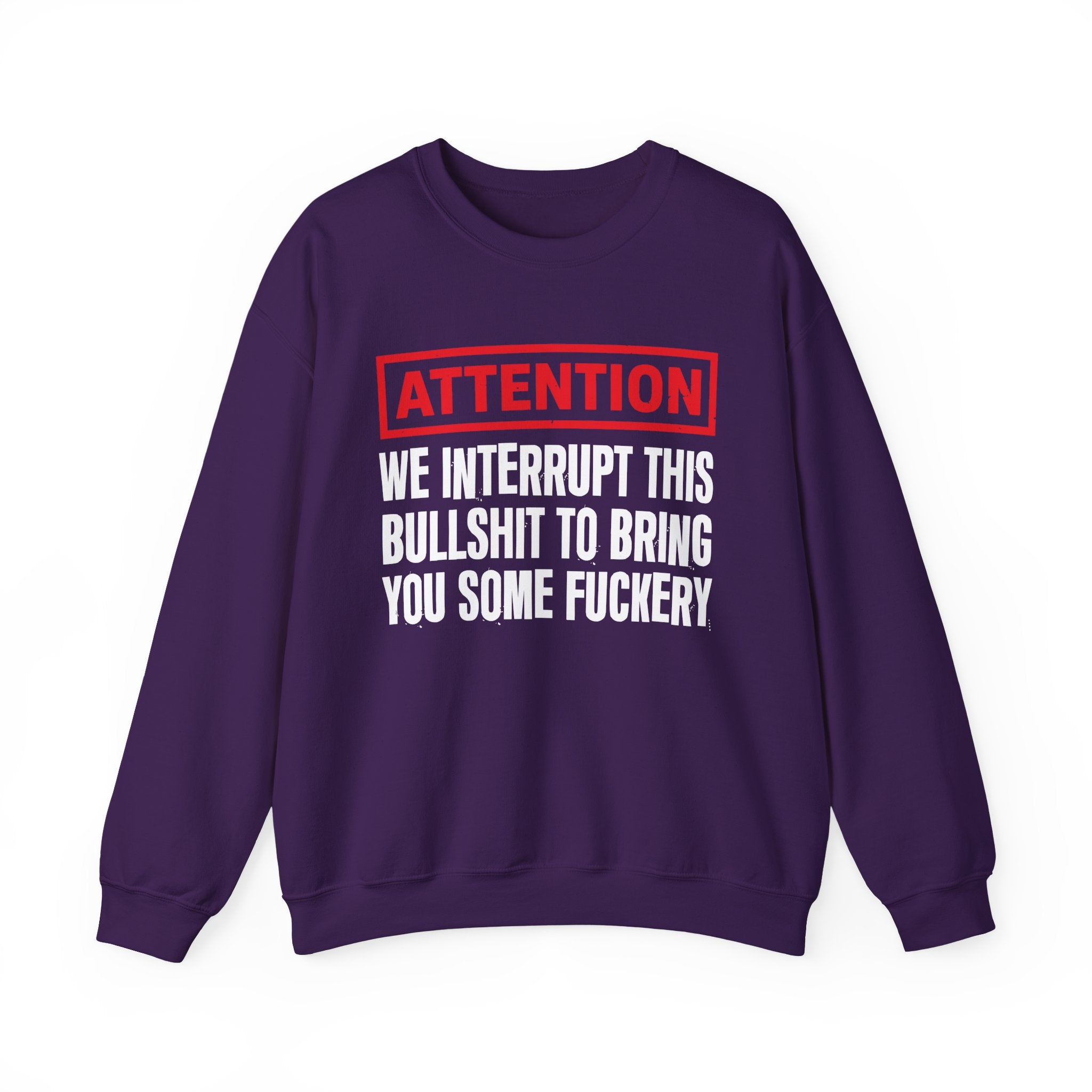 Attention We Interrupt This Bullshit To Bring You Some Fuckery－Funny Attention Statement Sweatshirt