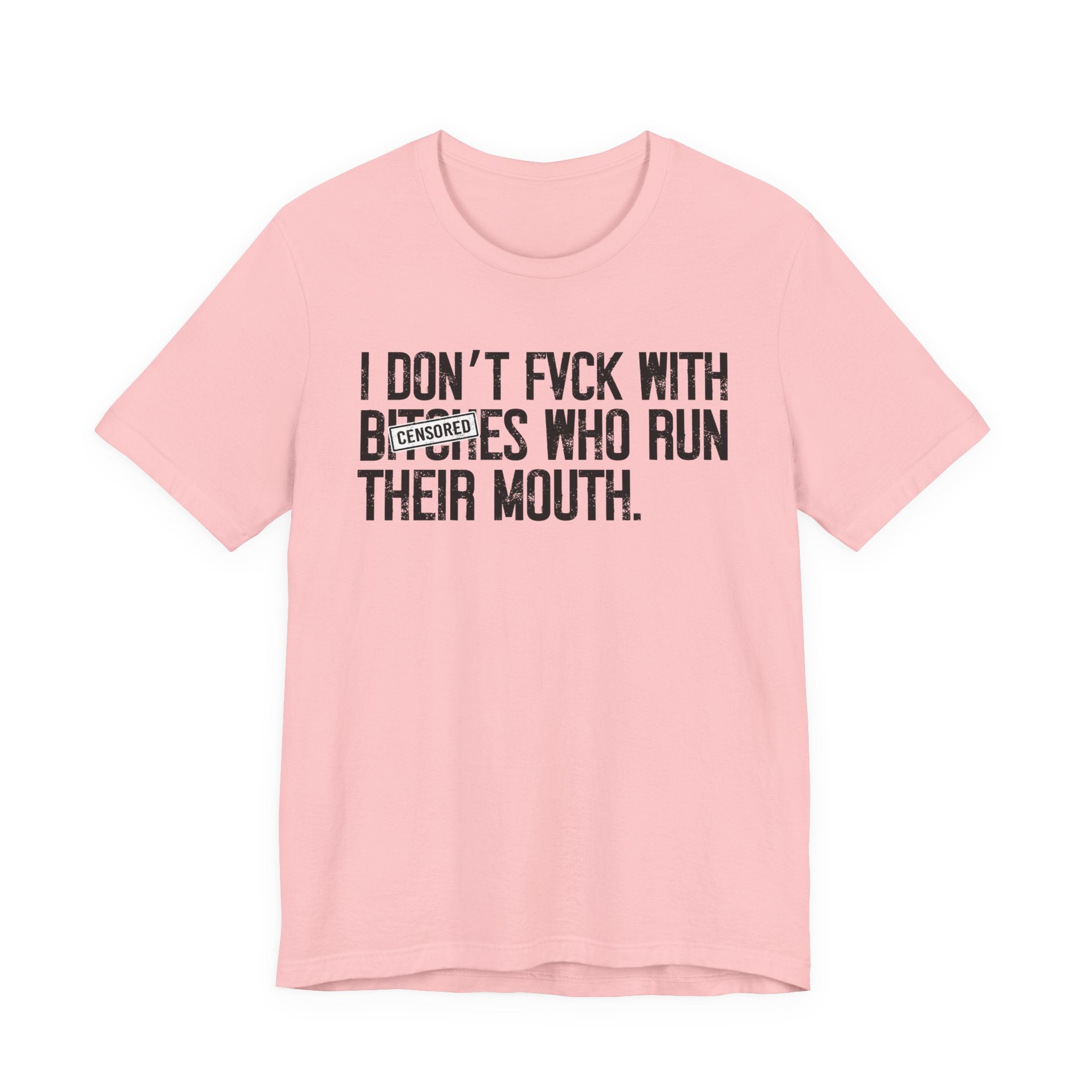 I Don't Fuck With Bitches Who Run Their Mouth - T-Shirt