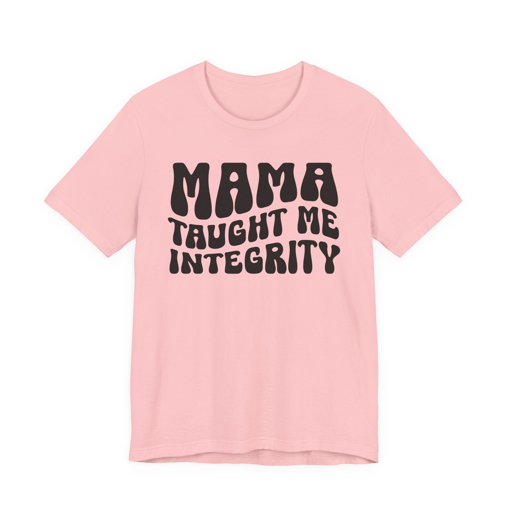 Mama Taught Me Integrity T-shirt (solid print)