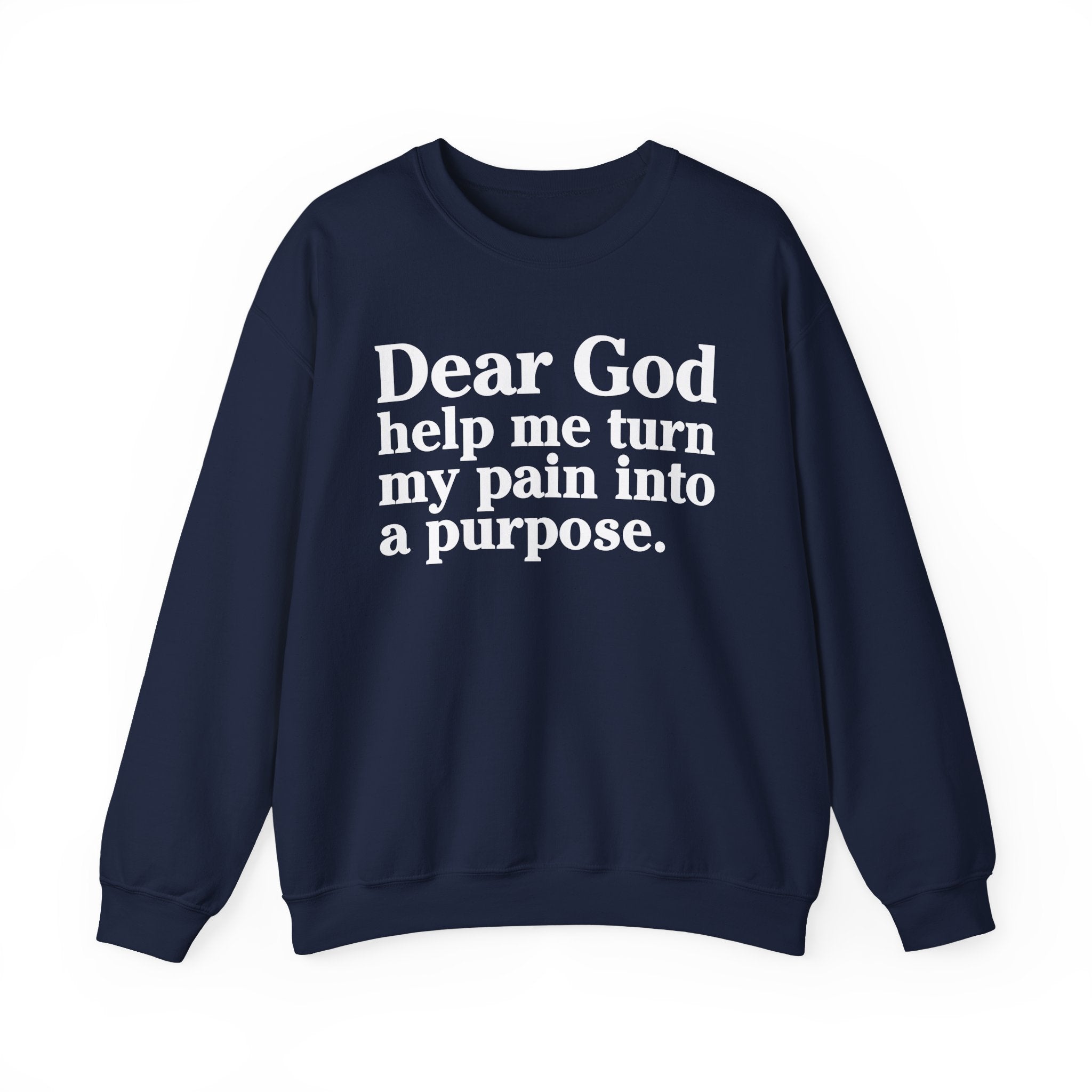 Dear God Help Me Turn My Pain Into A Purpose - Positive Christian Sweatshirt