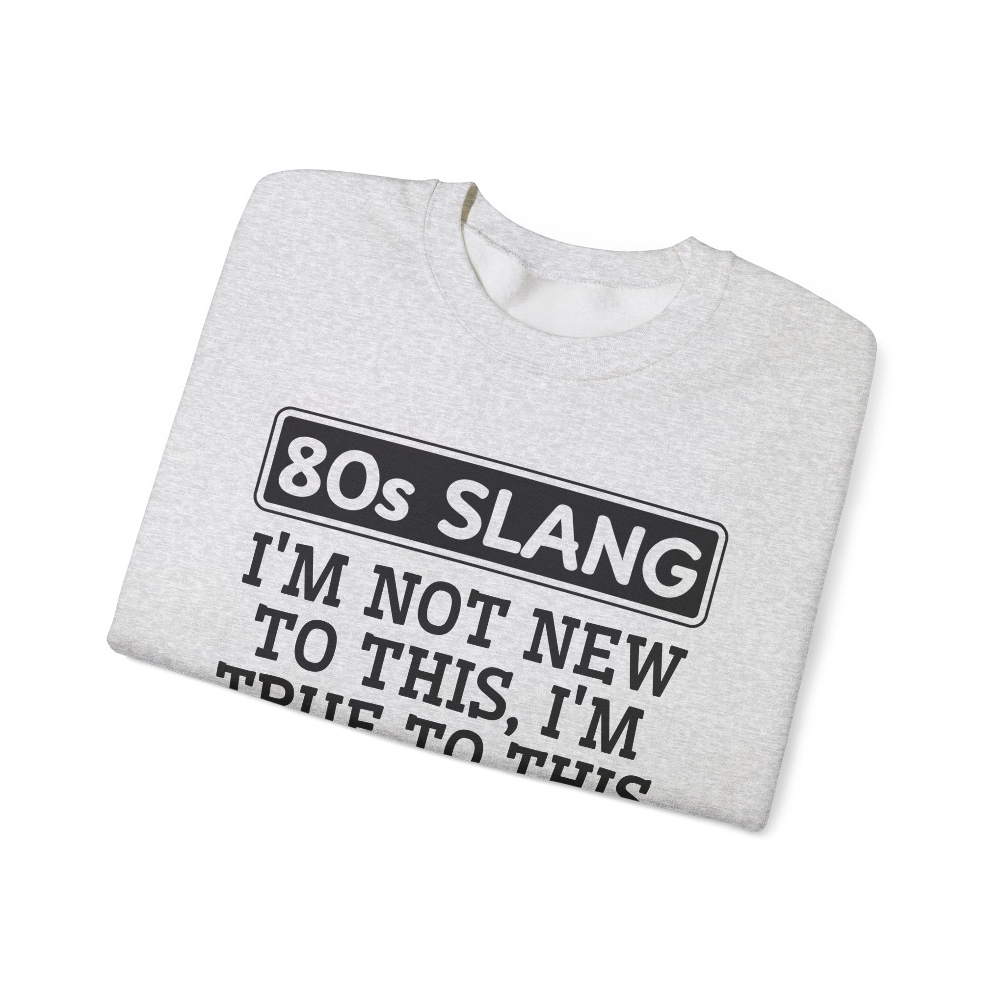 80s I'm Not New To This I'm True To This - Sweatshirt
