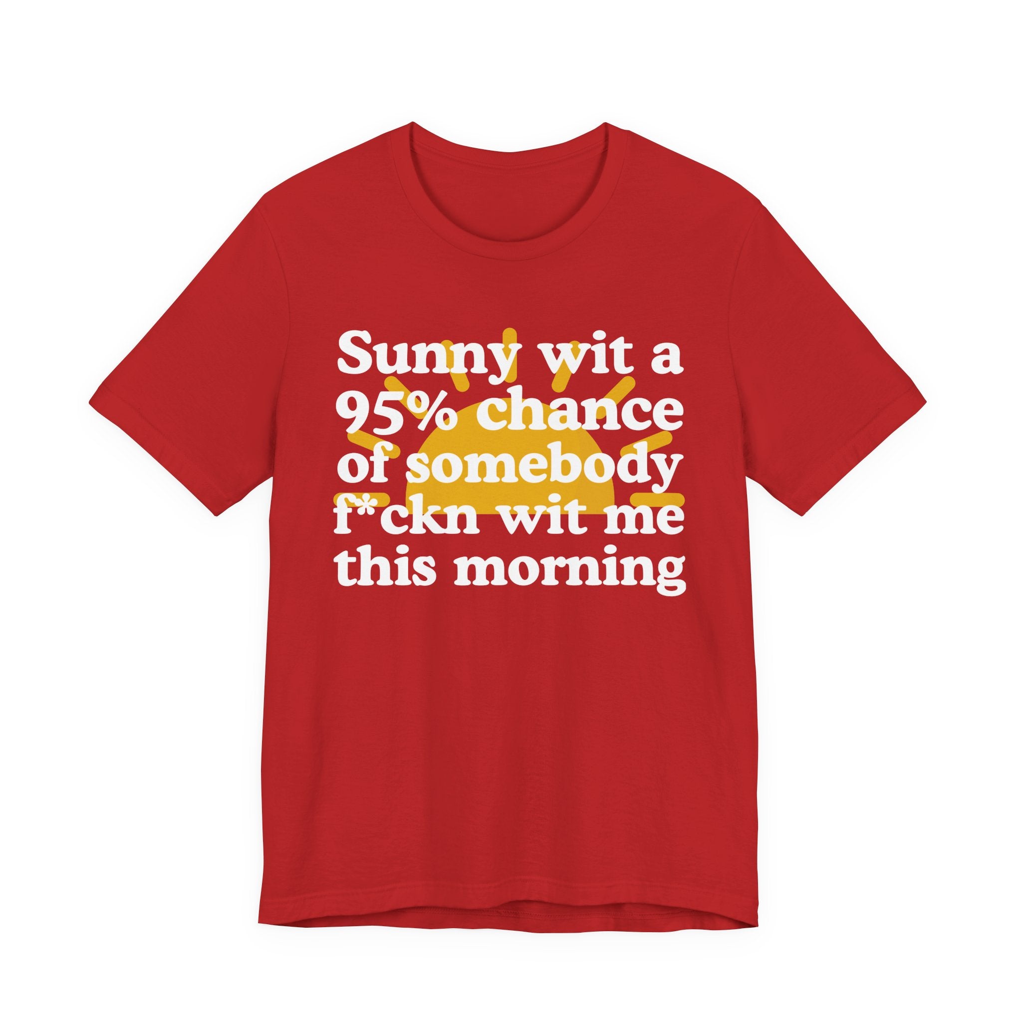 Sunny wit a 95% chance of Somebody Fuckn Wit Me This Morning —  Funny Weather Forecast T-Shirt