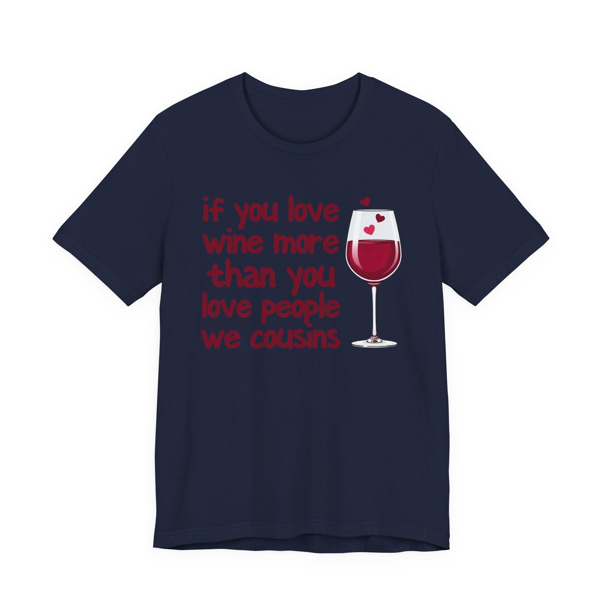 If You Love Wine More Than You Love People We Cousins - Wine Lover T-Shirt