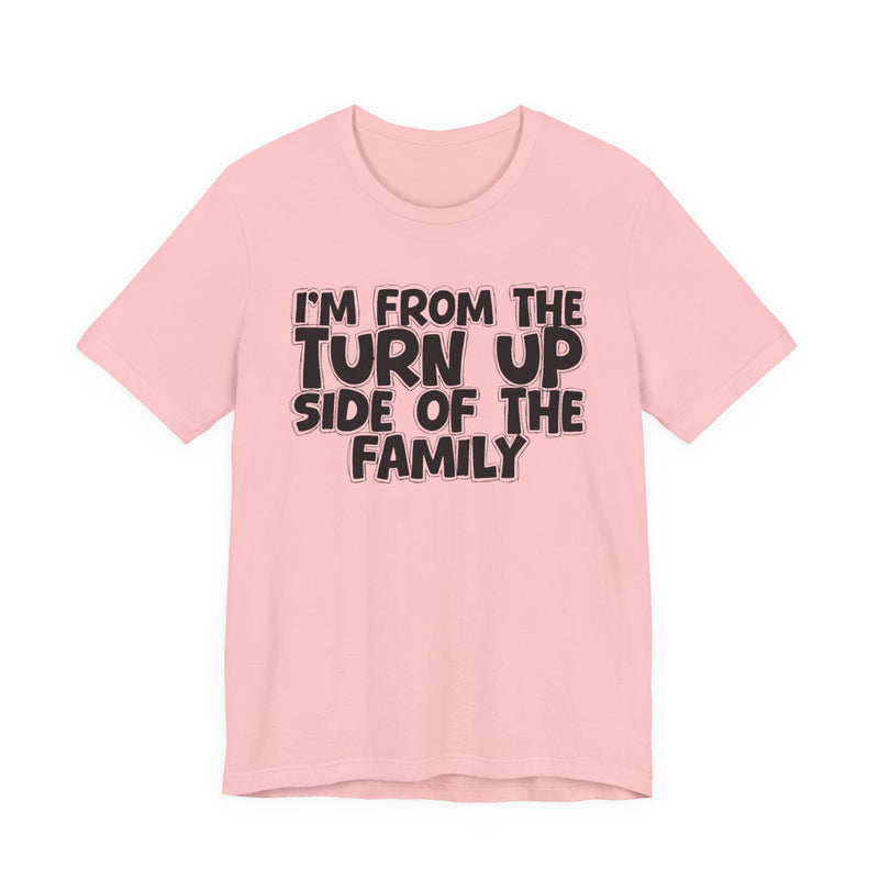 I'm From the Turn Up Side of the Family — Humorous Family Pride T-Shirt