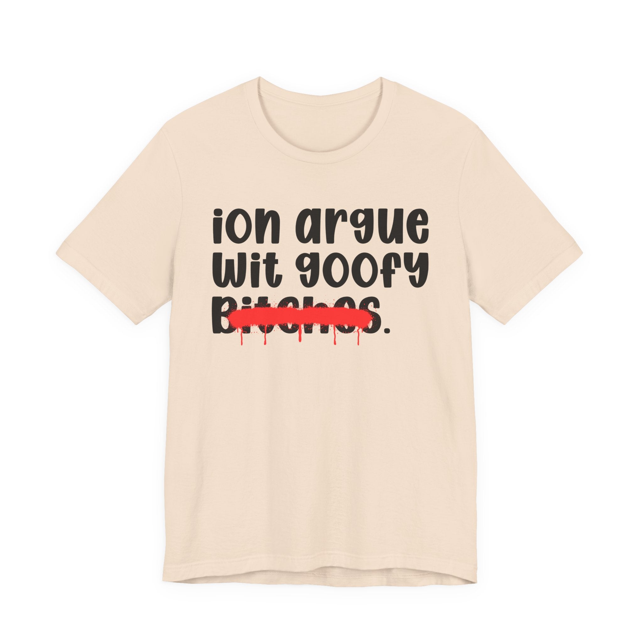 ION (I Don't) Argue Wit Goofy Bitches — Funny Statement T-Shirt