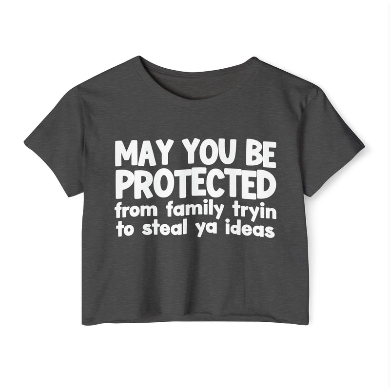 May You Be Protected From Family Tryin To Steal Ya Ideas - Inspirational Quote Crop Top