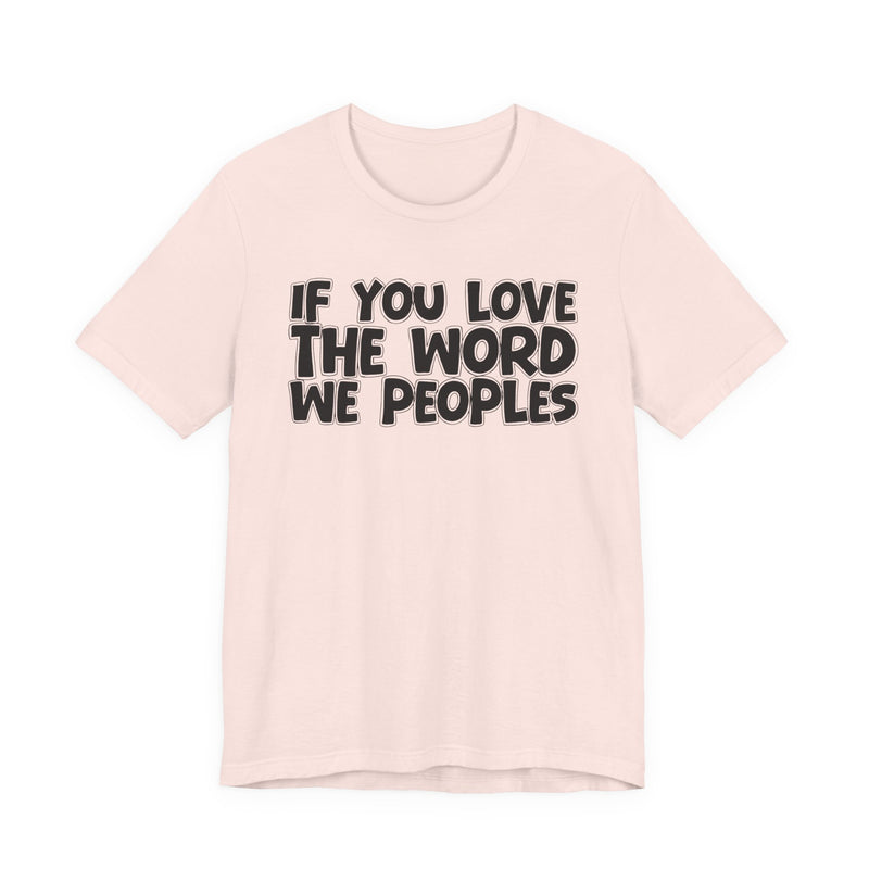 If You Love The Word We Peoples - Inspirational Faith T-Shirt