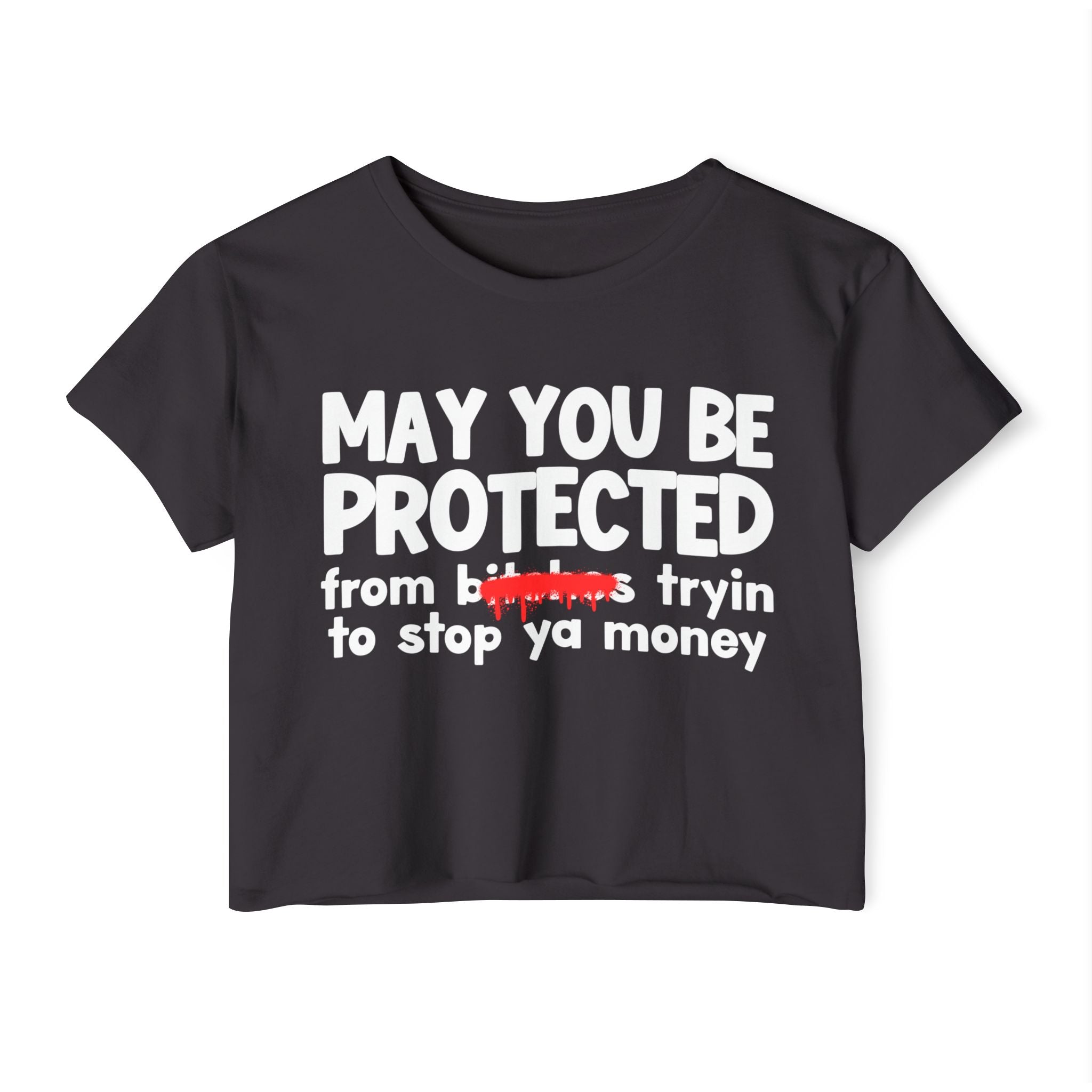 May You Be Protected From Bitches Tryin To Stop Ya Money — Funny Protection Statement Crop Top
