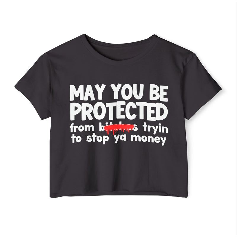 May You Be Protected From Bitches Tryin To Stop Ya Money — Funny Protection Statement Crop Top