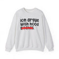 ION (I Don't) Argue With Hood Bitches - Funny Statement Sweatshirt