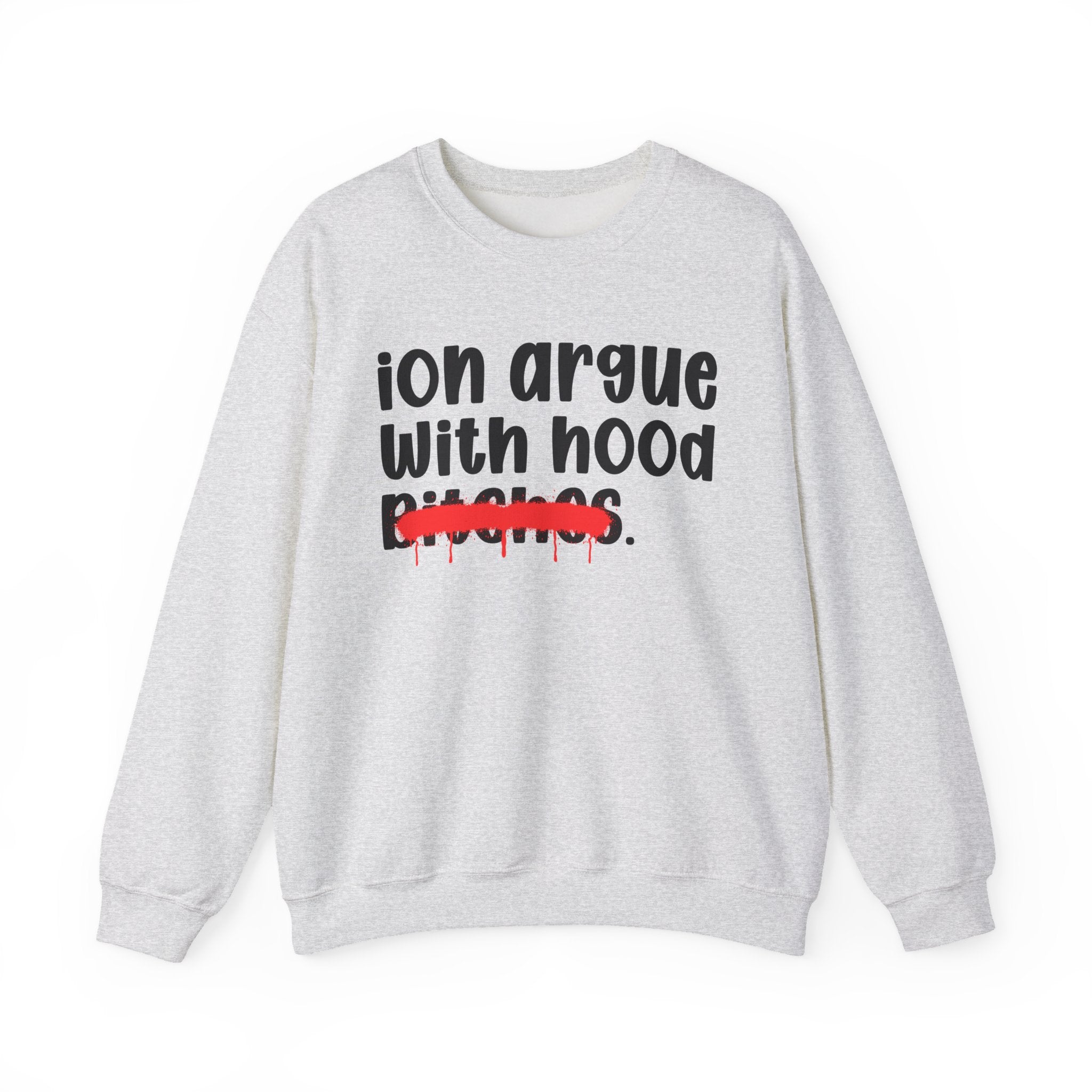 ION (I Don't) Argue With Hood Bitches - Funny Statement Sweatshirt
