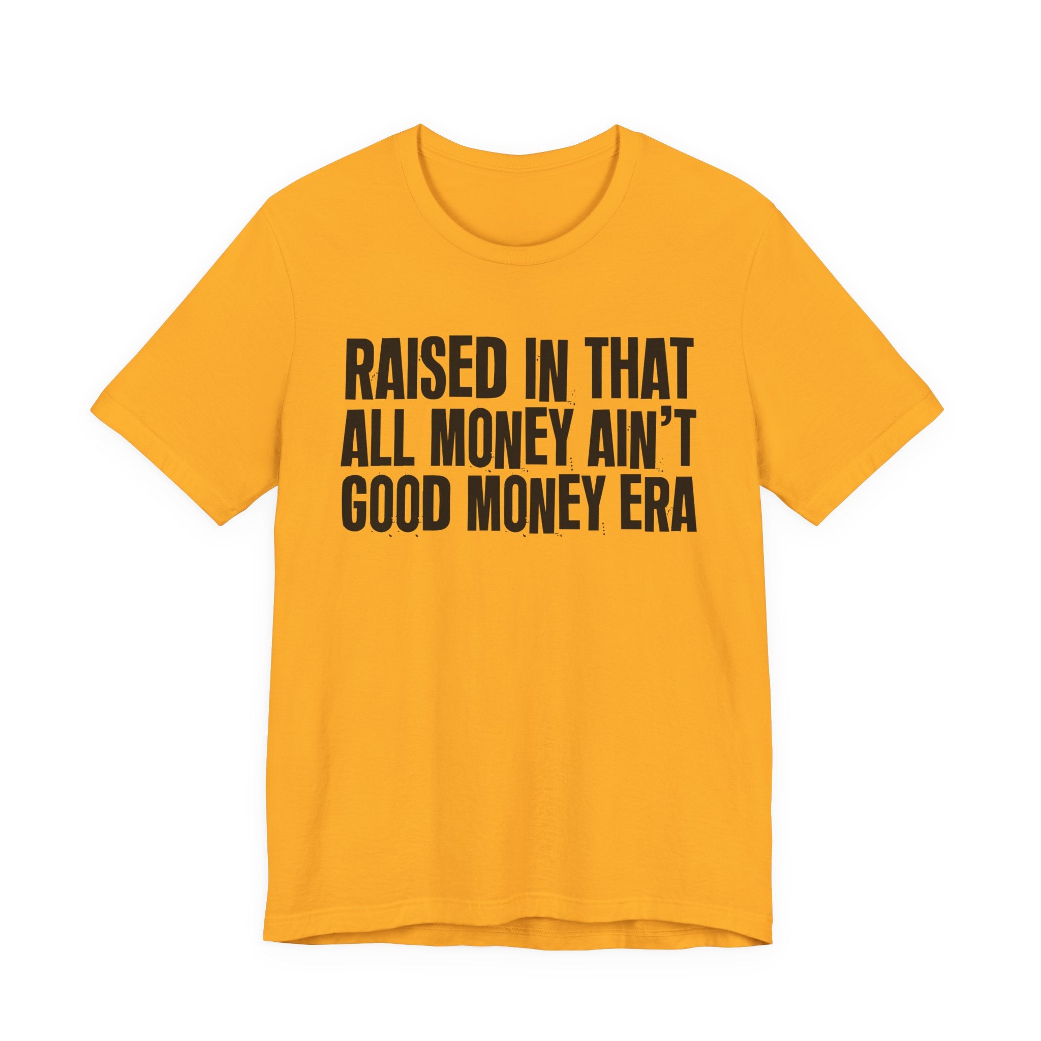 Raised In That All Money Ain't Good Money Era - Funny Back In The Day Statement Tee Shirt