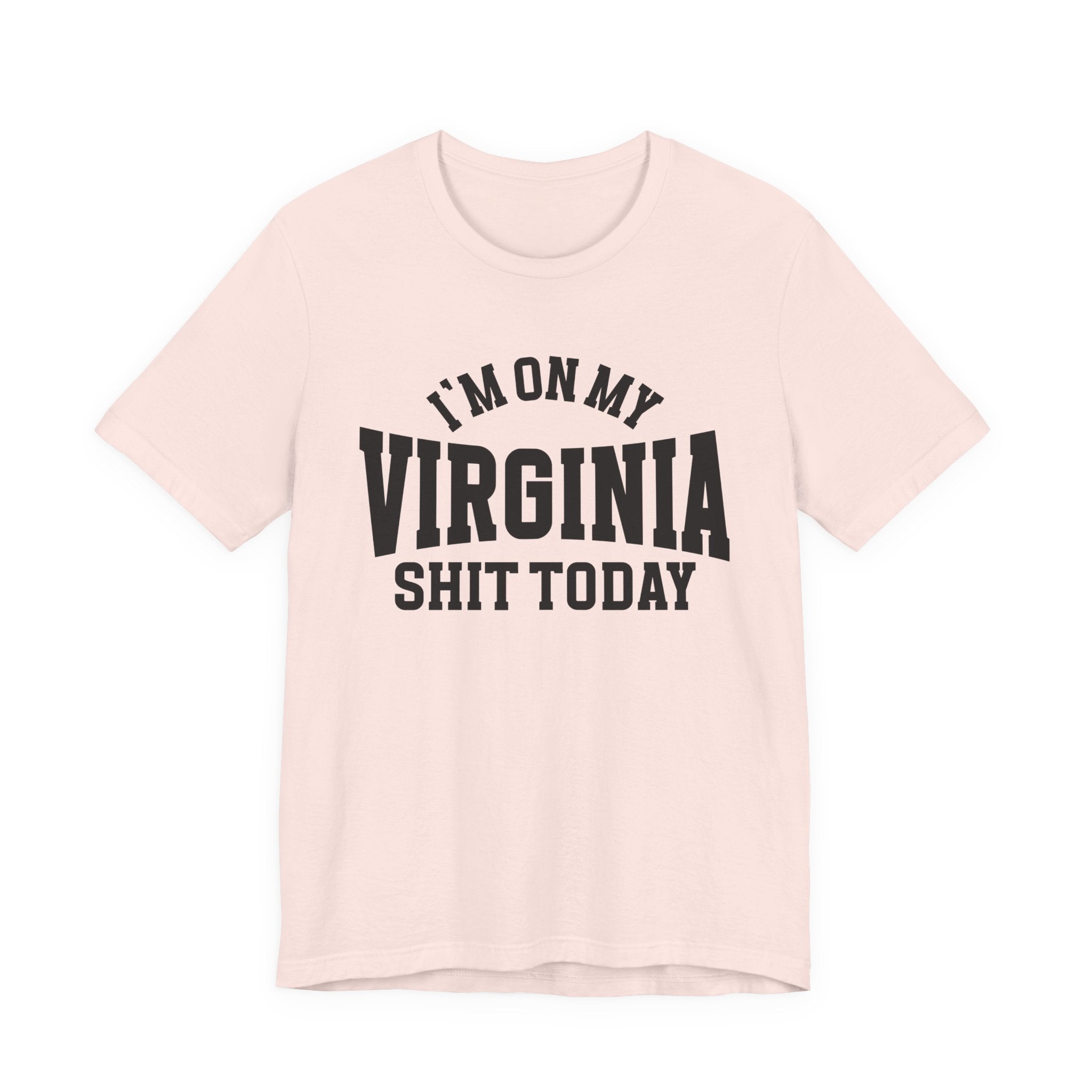 I'm On My Virginia Shit Today T-shirt