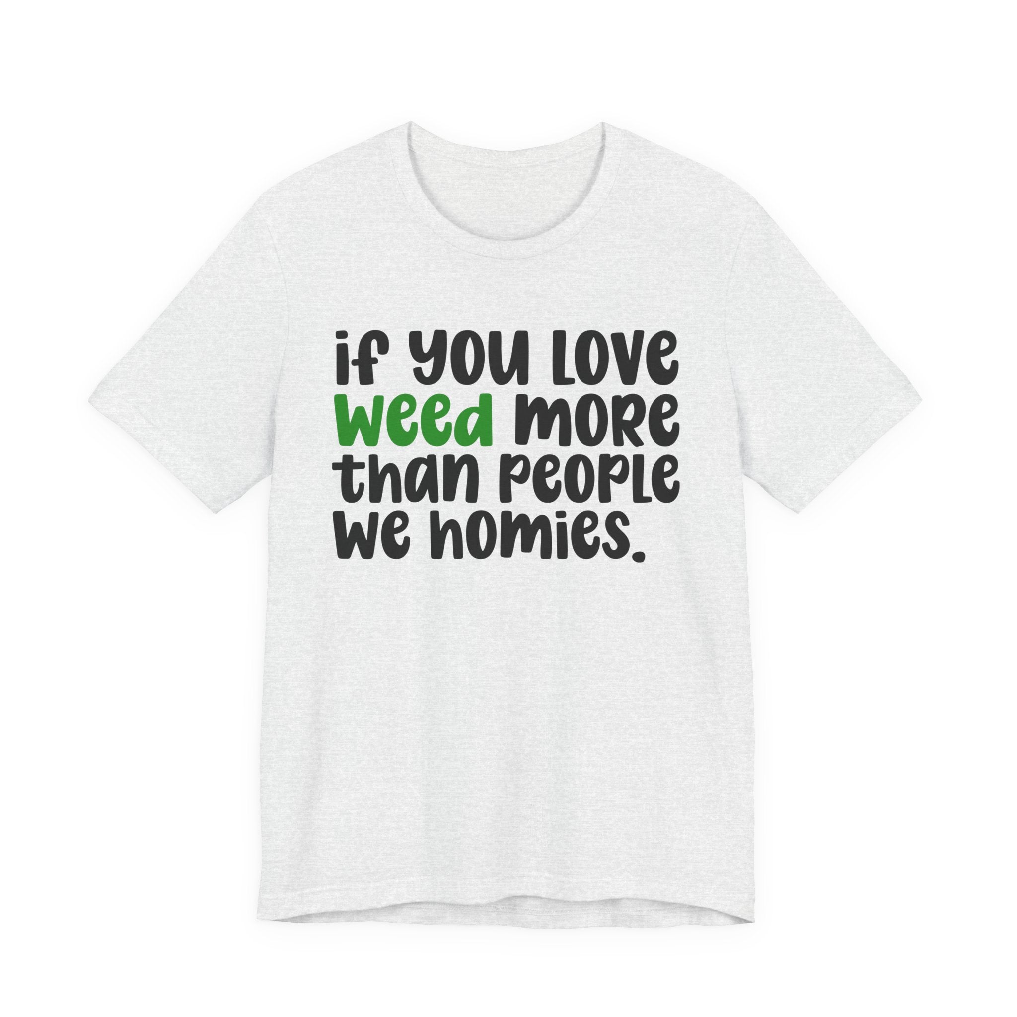 If You Love Weed More Than People We Homies T-Shirt — Funny Cannabis Graphic T‑Shirt