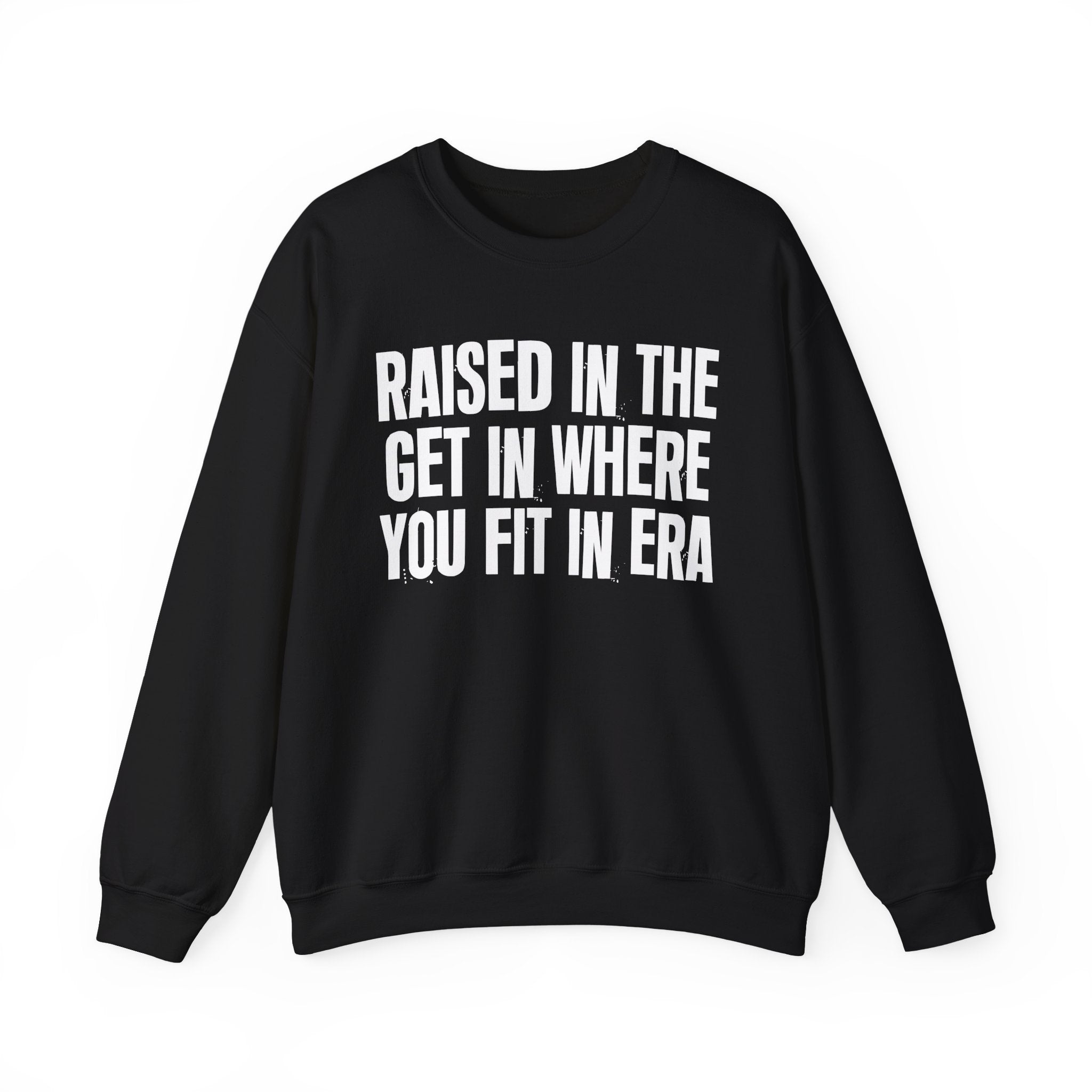 Raised In The Get In Where You Fit In Era - Funny Back In The Day Statement Sweatshirt