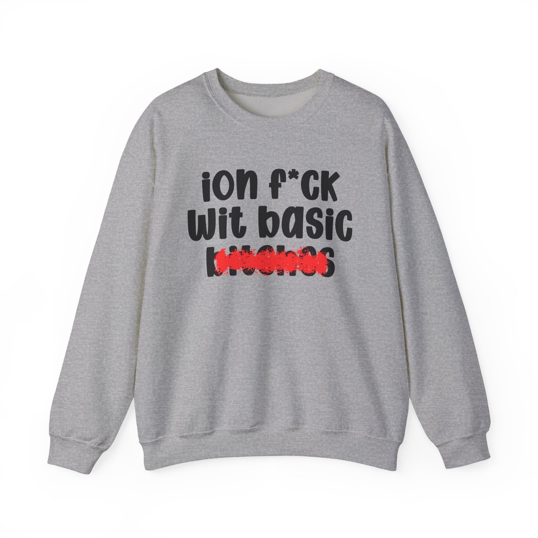 ION (I Don't) FUCK WIT BASIC BITCHES — Bold Sarcastic Sweatshirt